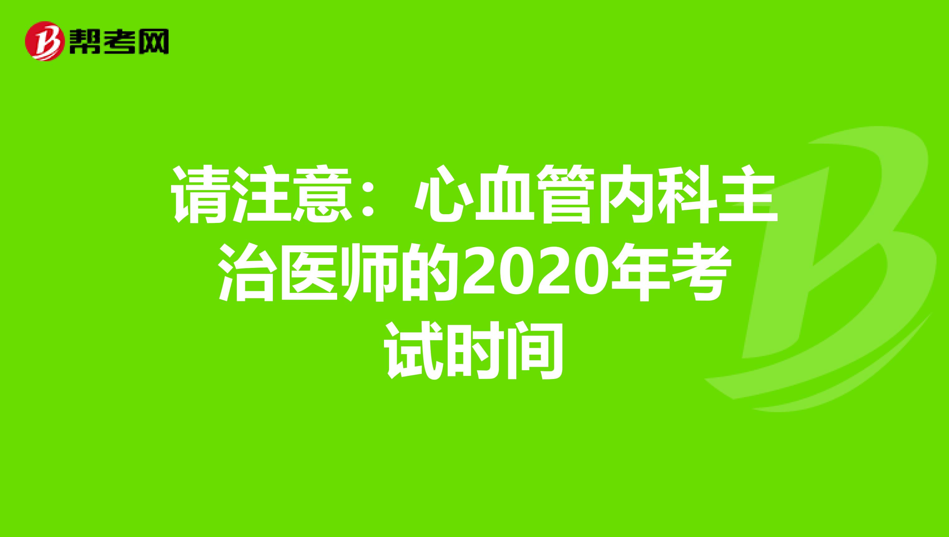 请注意：心血管内科主治医师的2020年考试时间