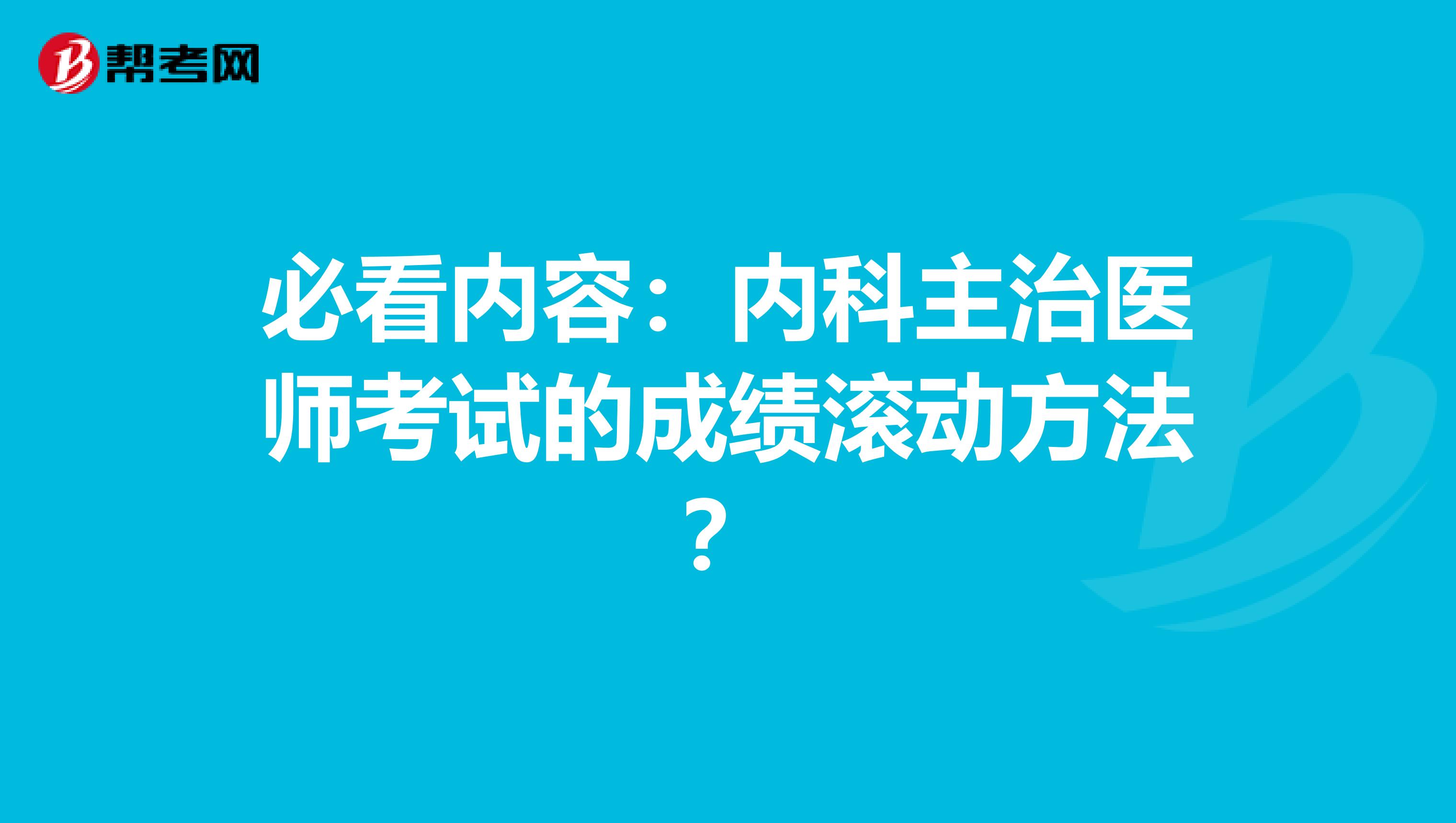 必看内容：内科主治医师考试的成绩滚动方法？