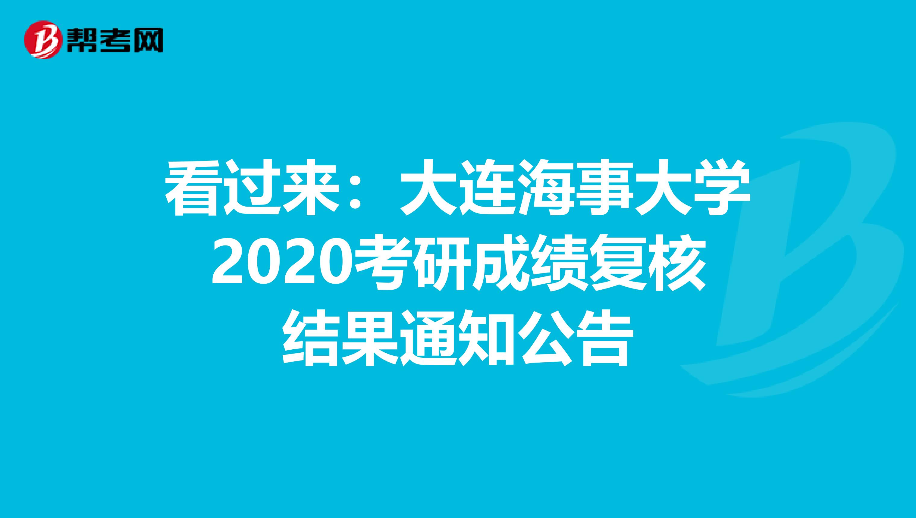 看过来：大连海事大学2020考研成绩复核结果通知公告