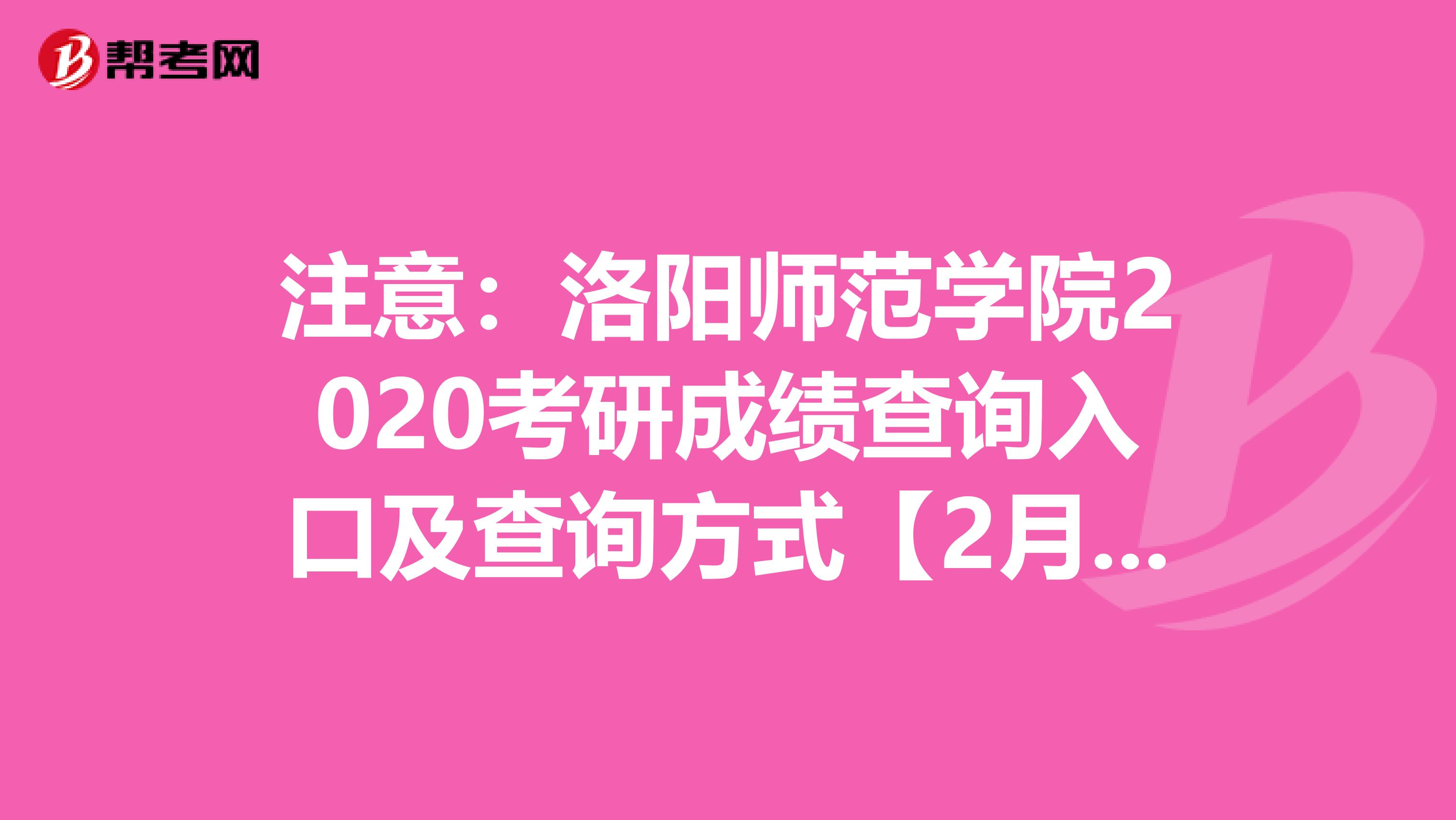 注意：洛阳师范学院2020考研成绩查询入口及查询方式【2月21日起开通】