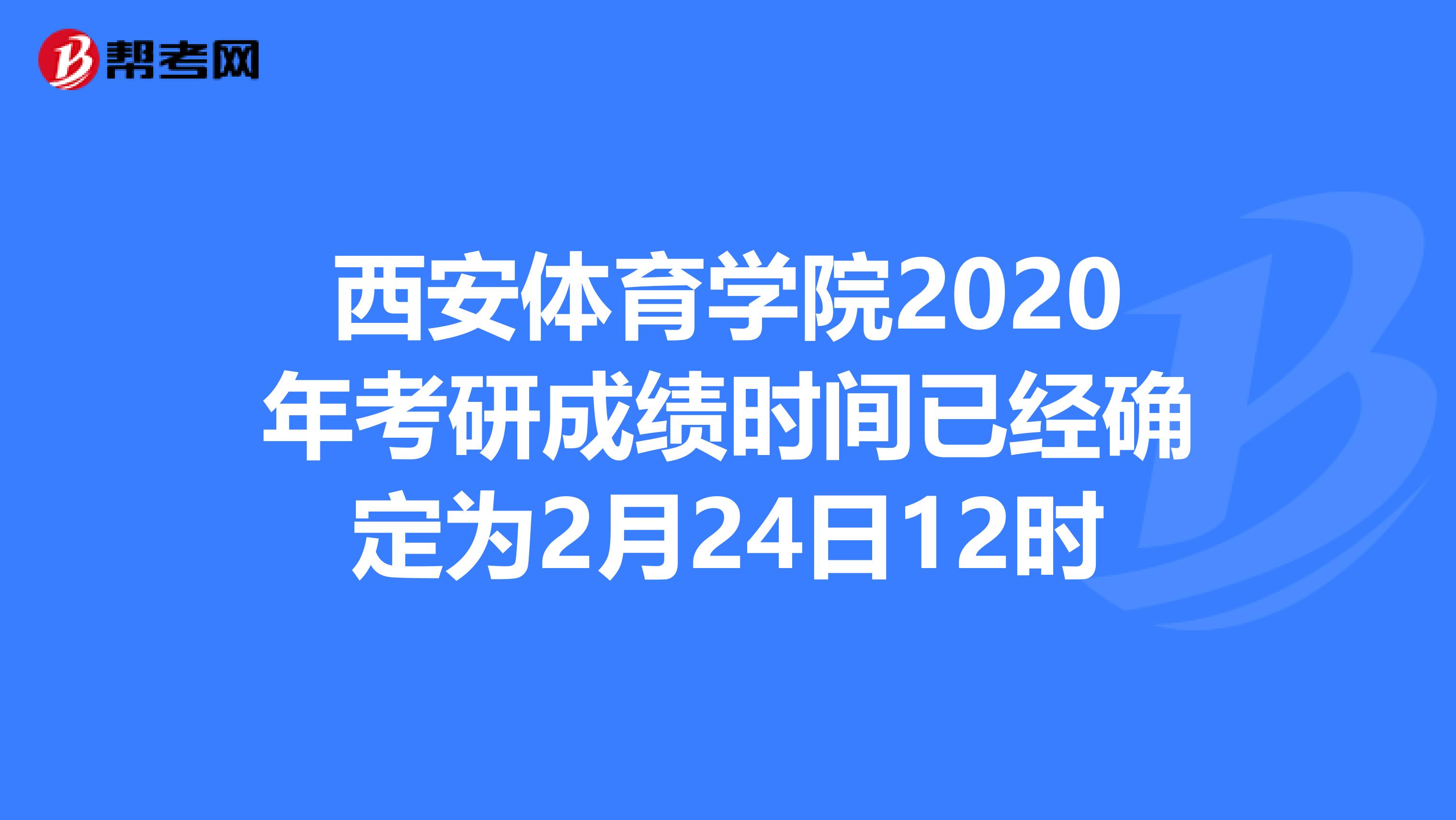 西安体育学院2020年考研成绩时间已经确定为2月24日12时