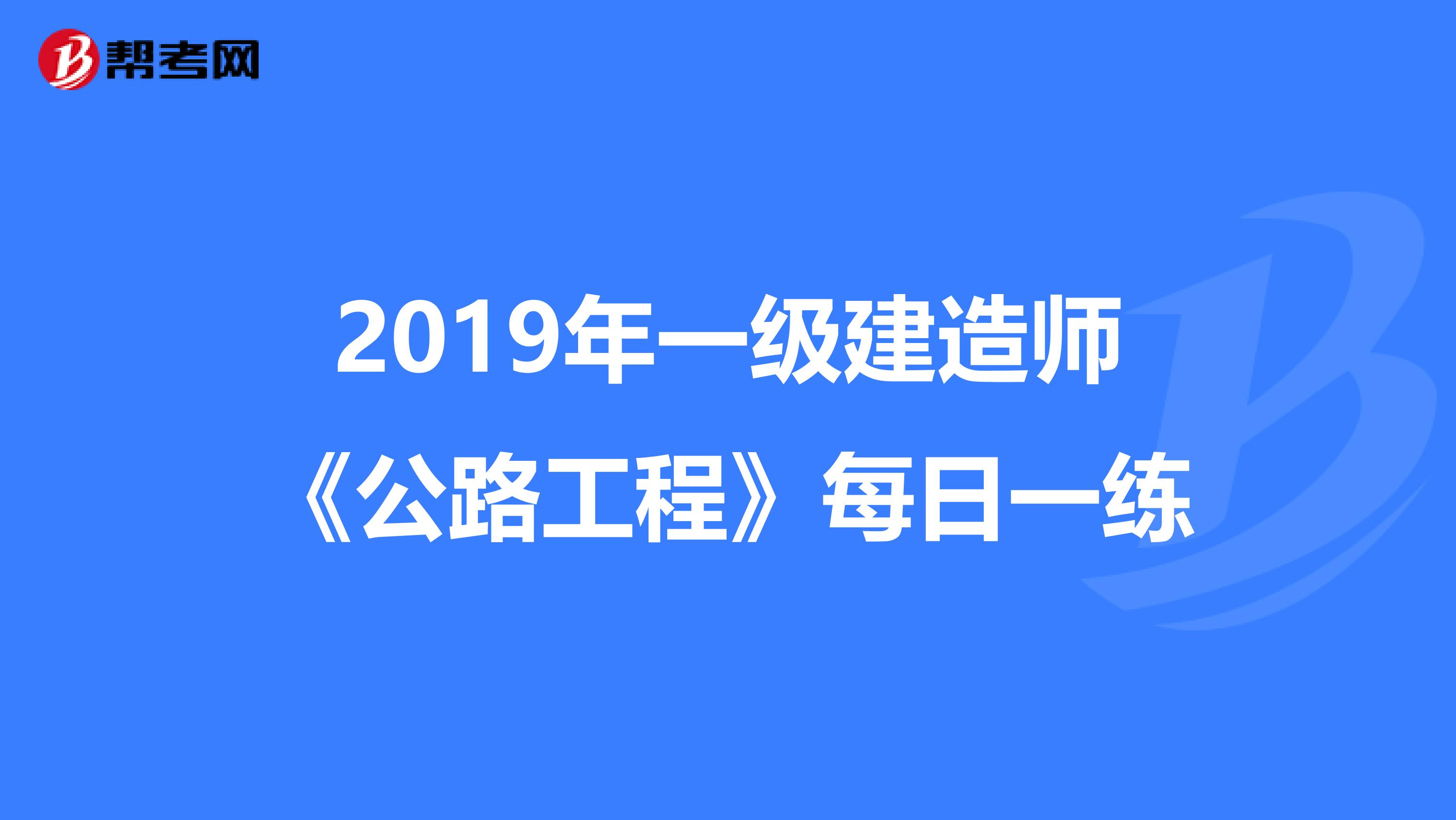 2019年一级建造师《公路工程》每日一练