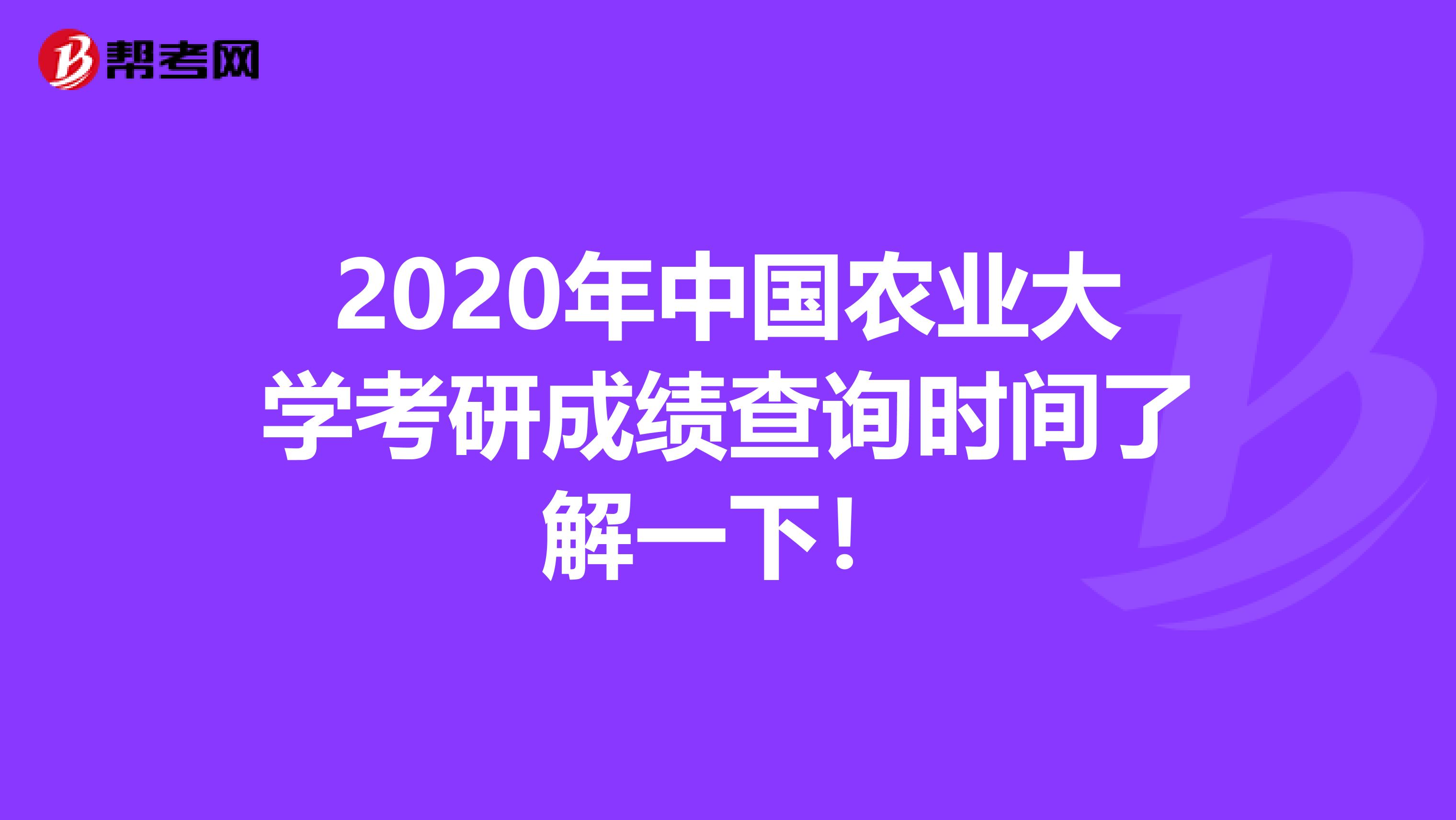 2020年中国农业大学考研成绩查询时间了解一下！