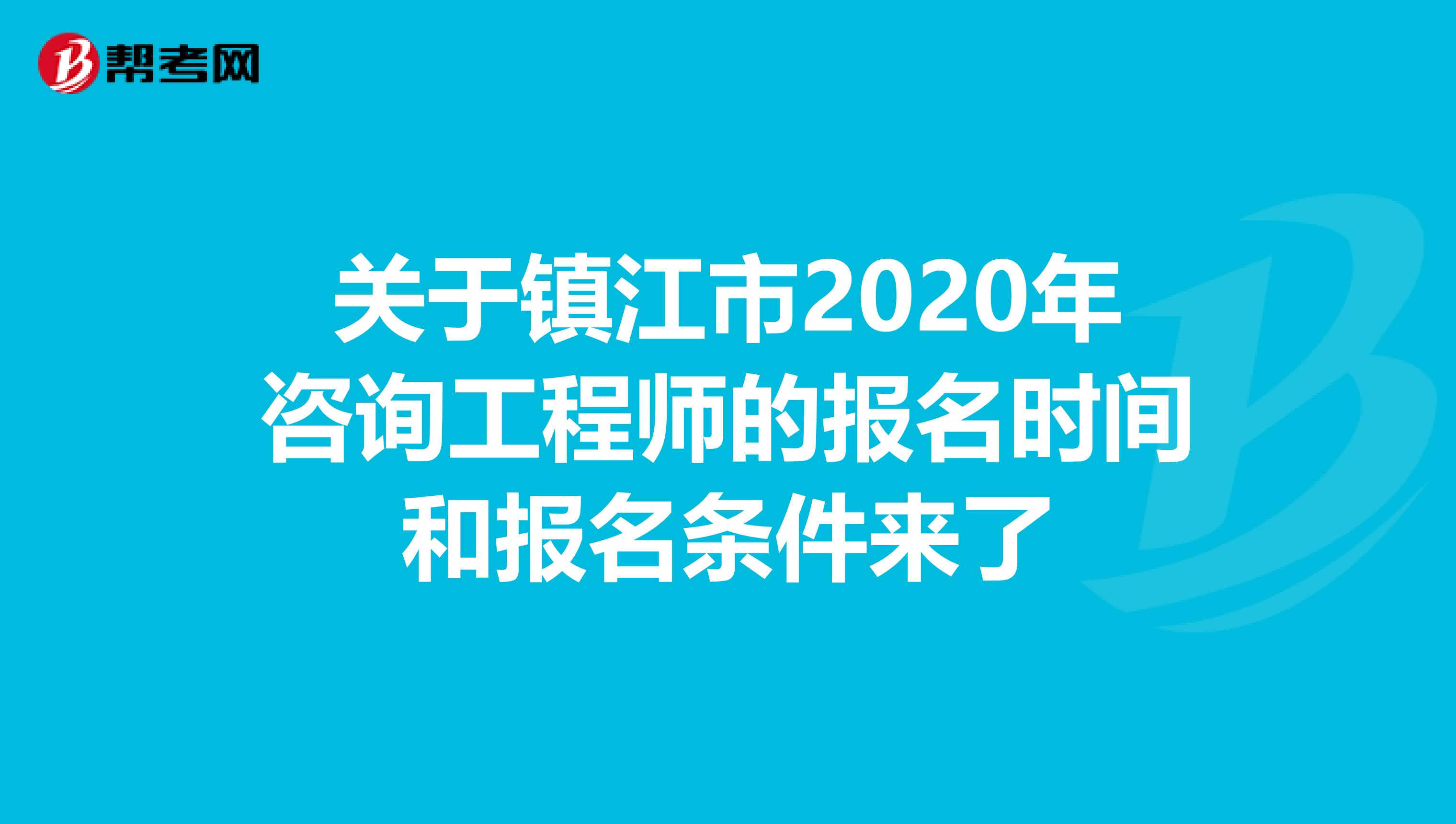 关于镇江市2020年咨询工程师的报名时间和报名条件来了