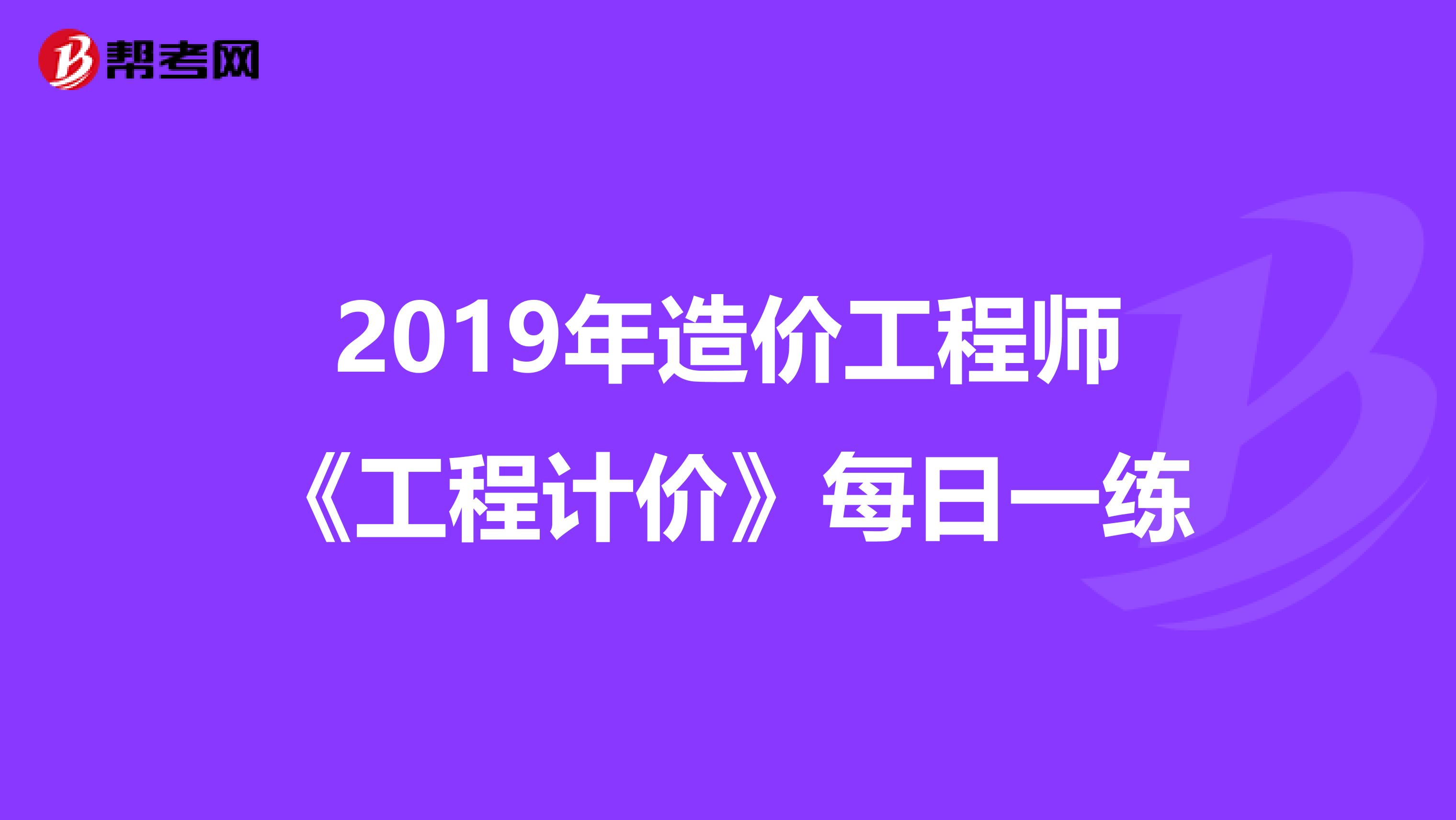 2019年造价工程师《工程计价》每日一练