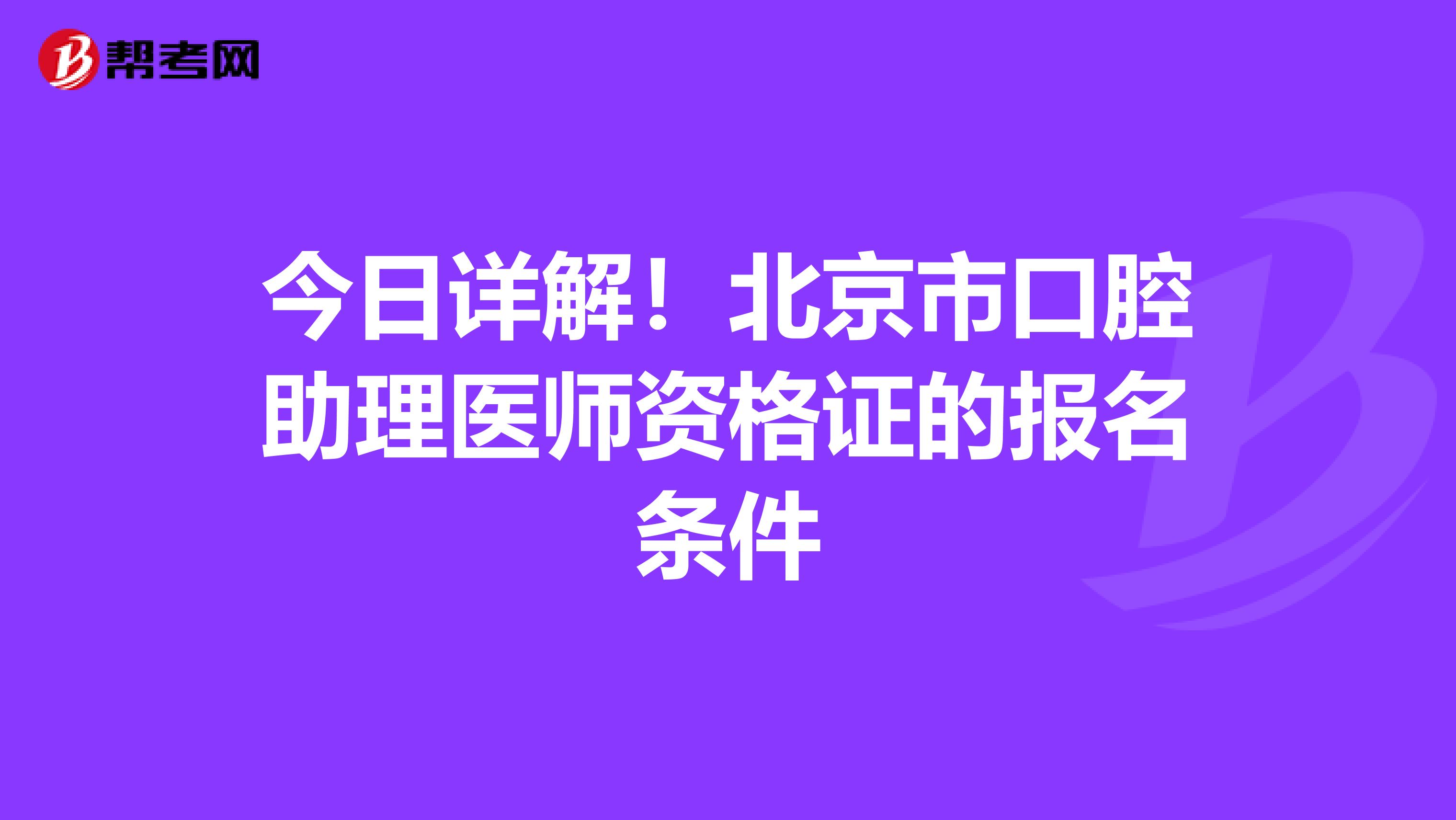 今日详解！北京市口腔助理医师资格证的报名条件