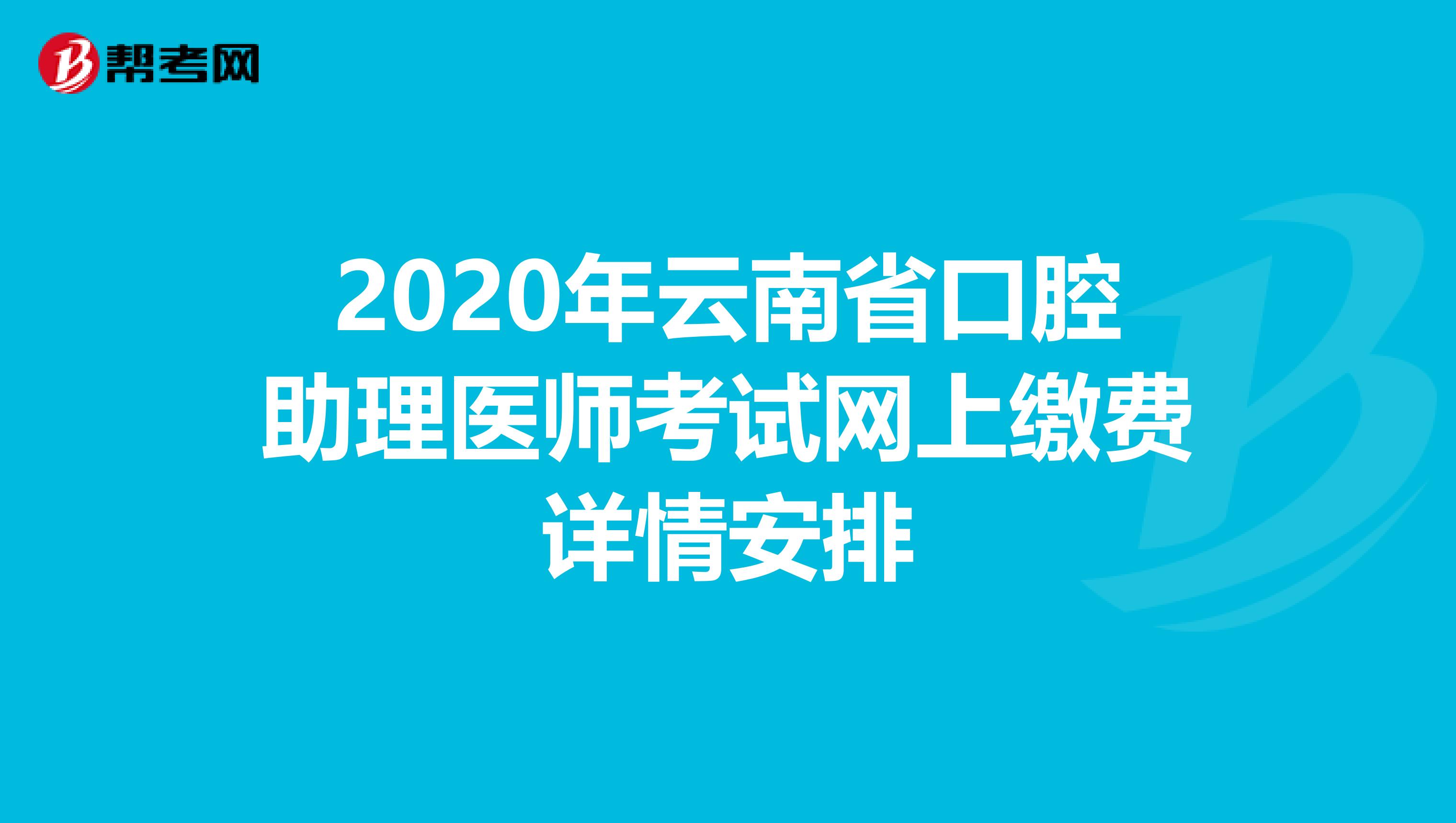 2020年云南省口腔助理医师考试网上缴费详情安排