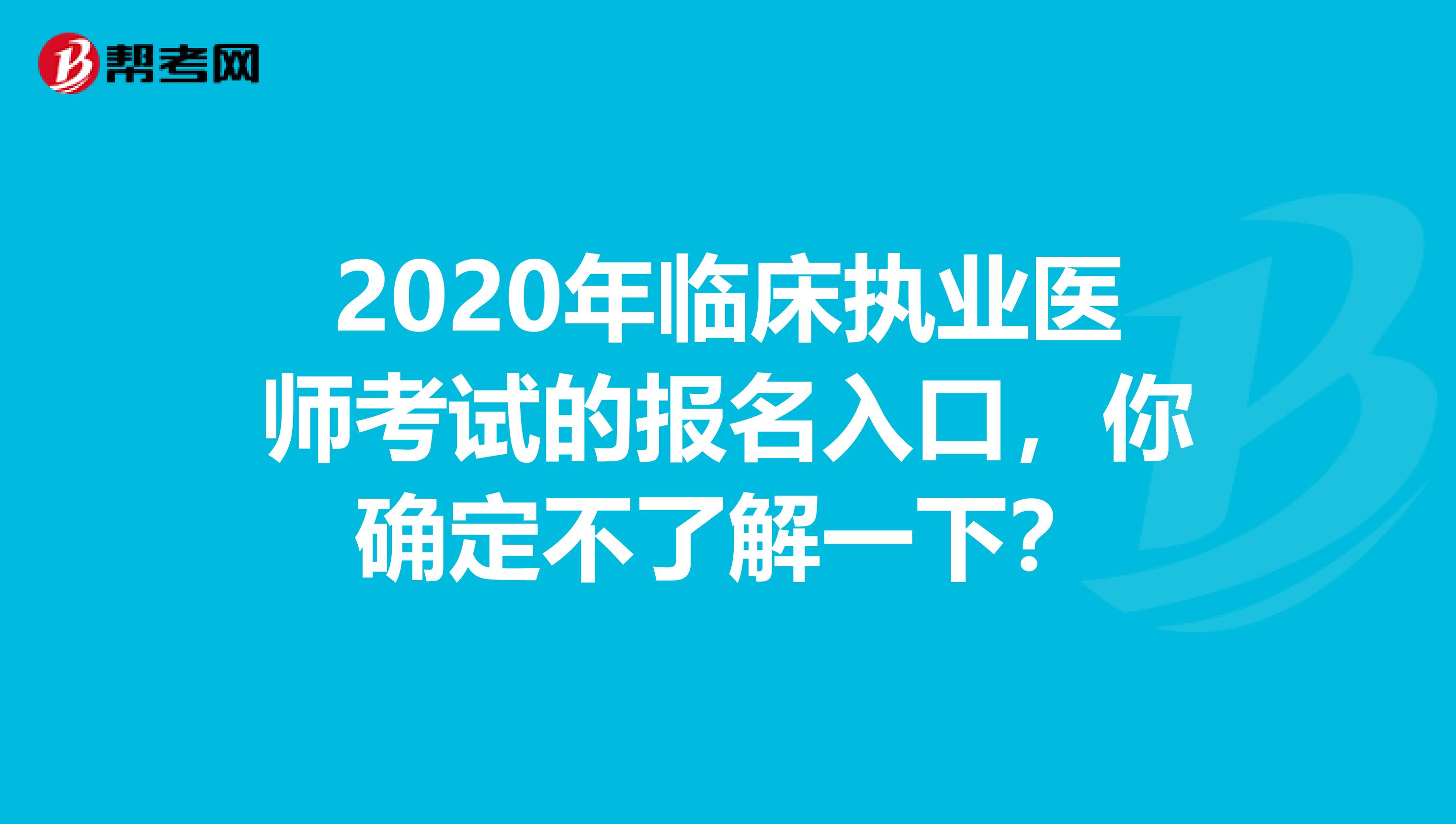 2020年临床执业医师考试的报名入口，你确定不了解一下？