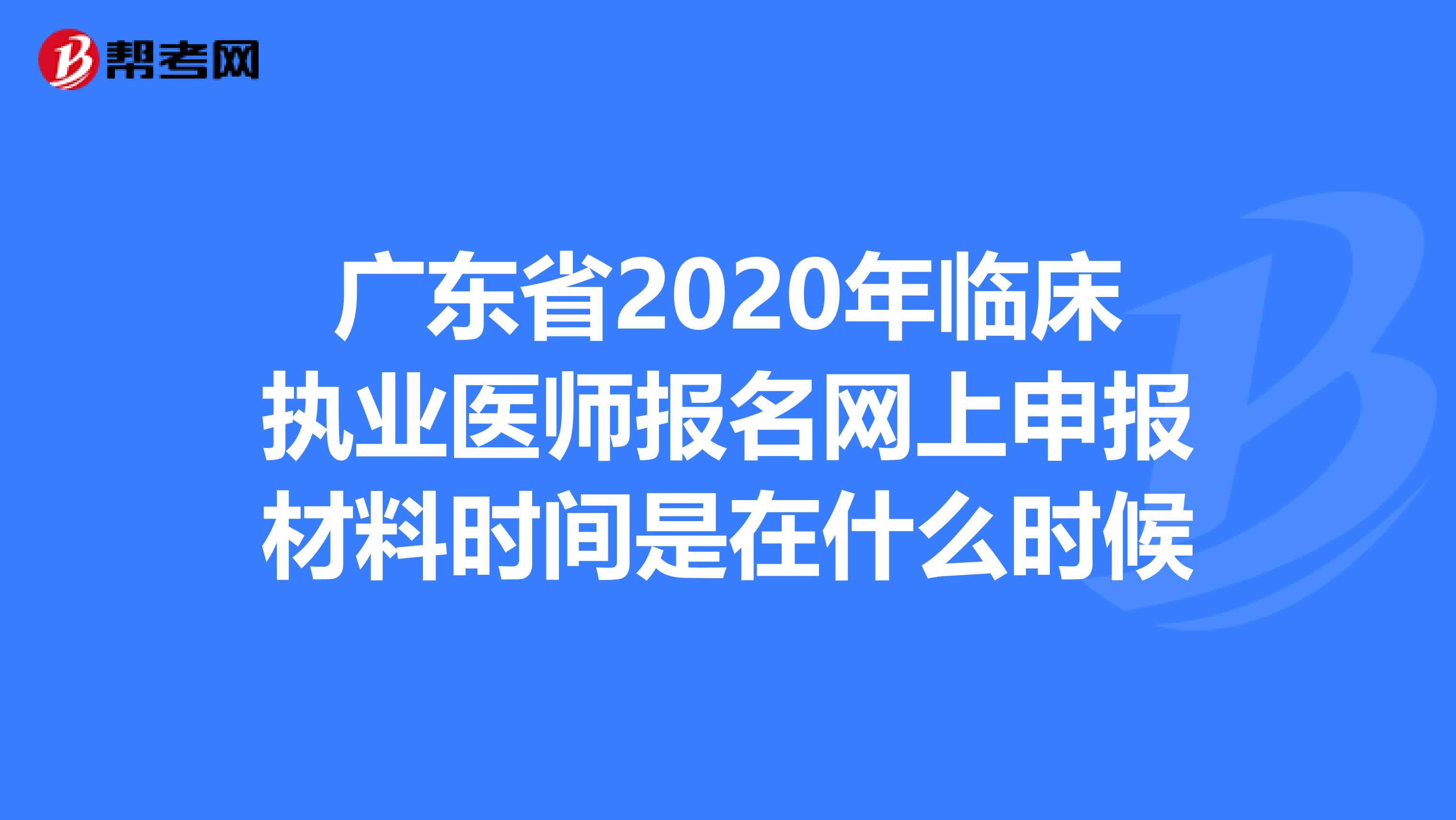 广东省2020年临床执业医师报名网上申报材料时间是在什么时候