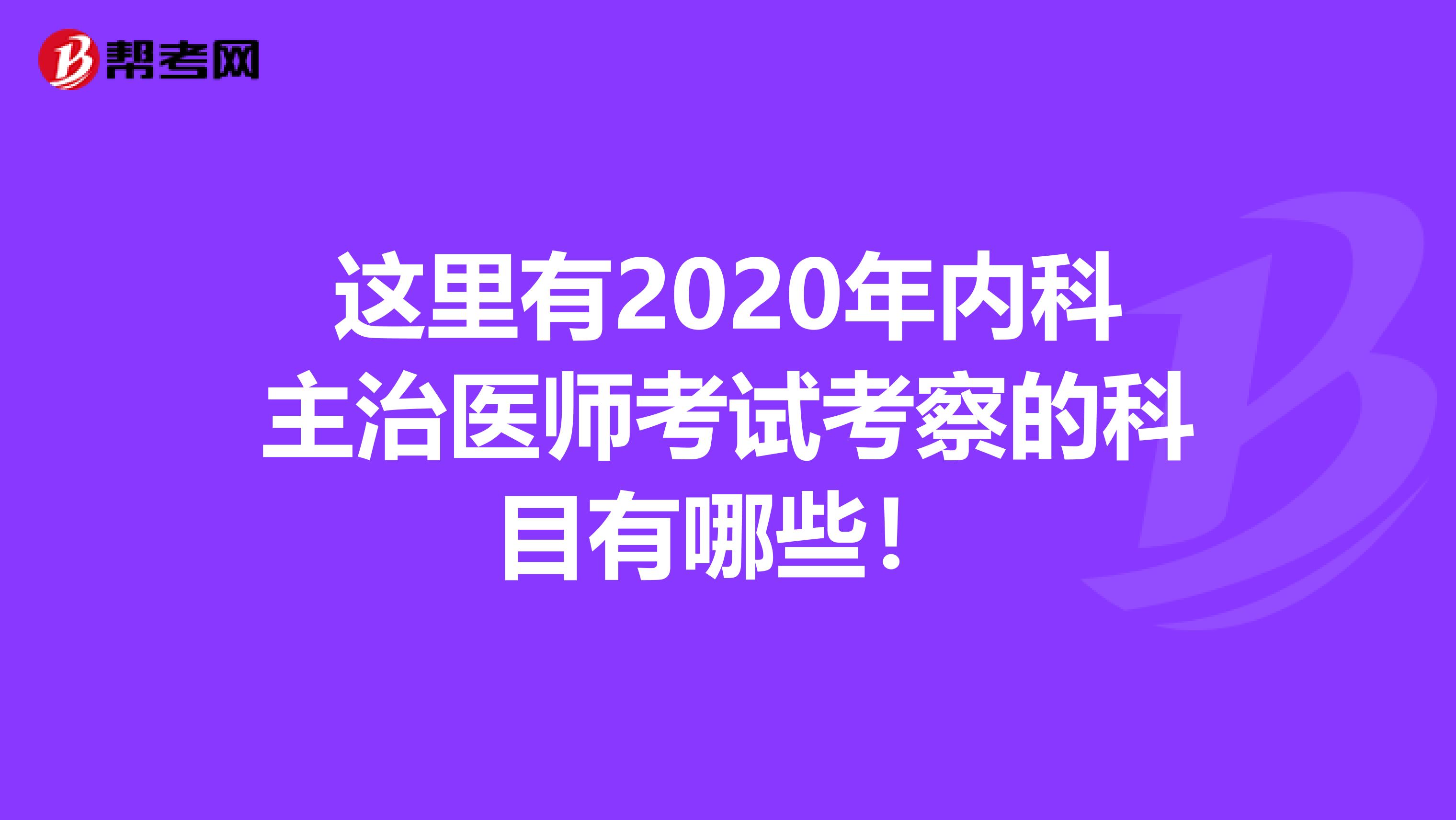 这里有2020年内科主治医师考试考察的科目有哪些！