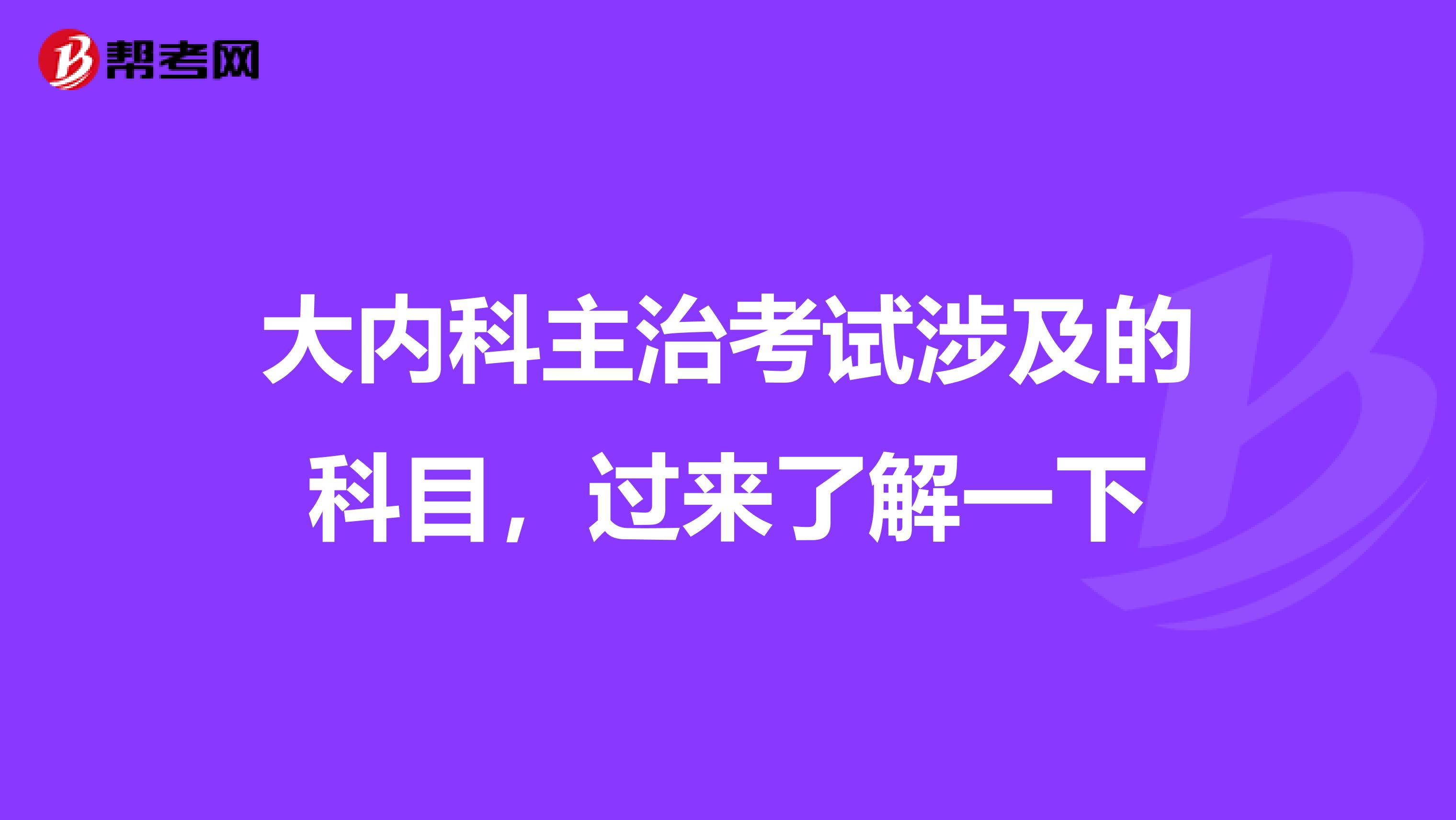 大内科主治考试涉及的科目，过来了解一下
