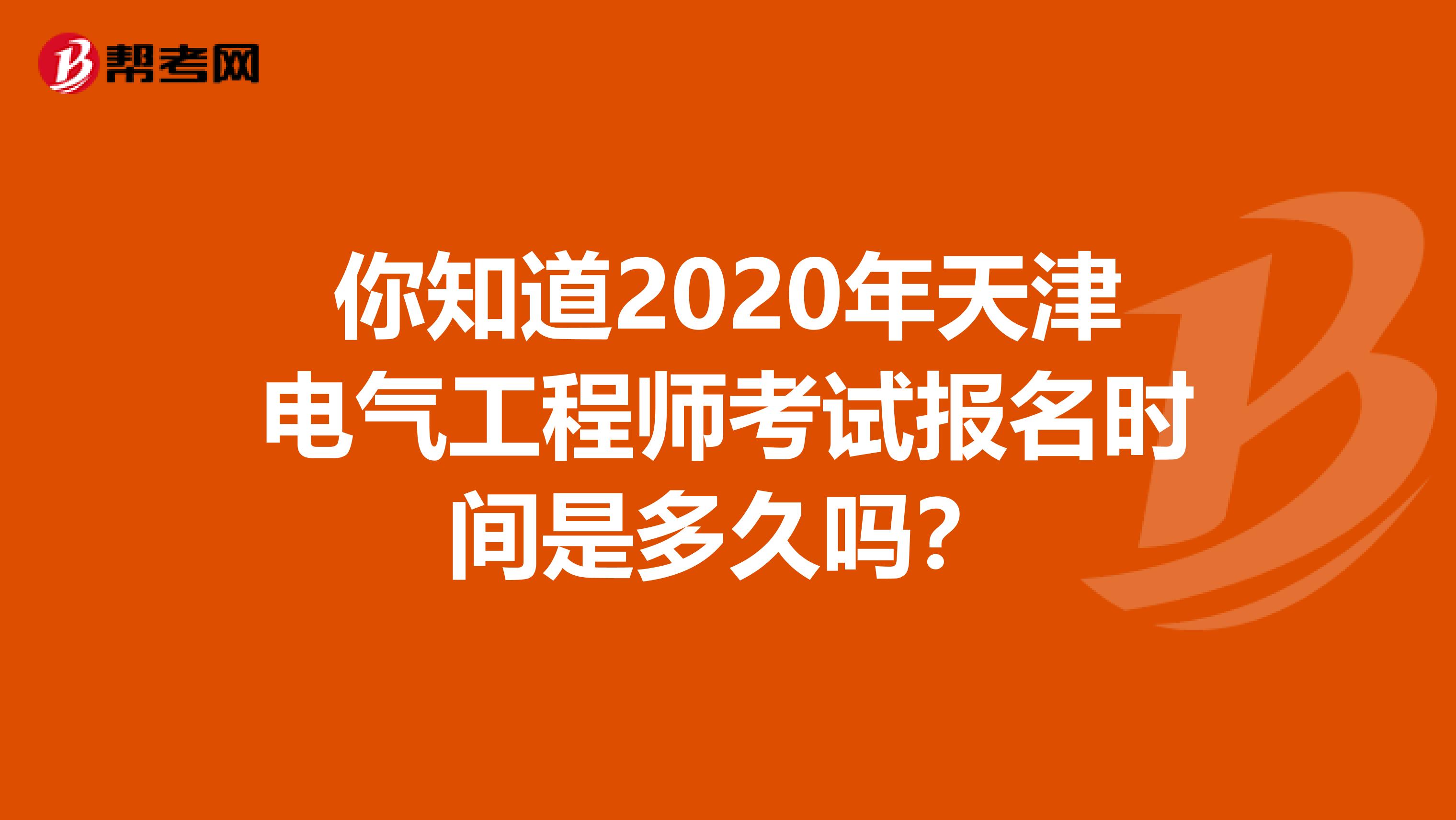 你知道2020年天津电气工程师考试报名时间是多久吗？