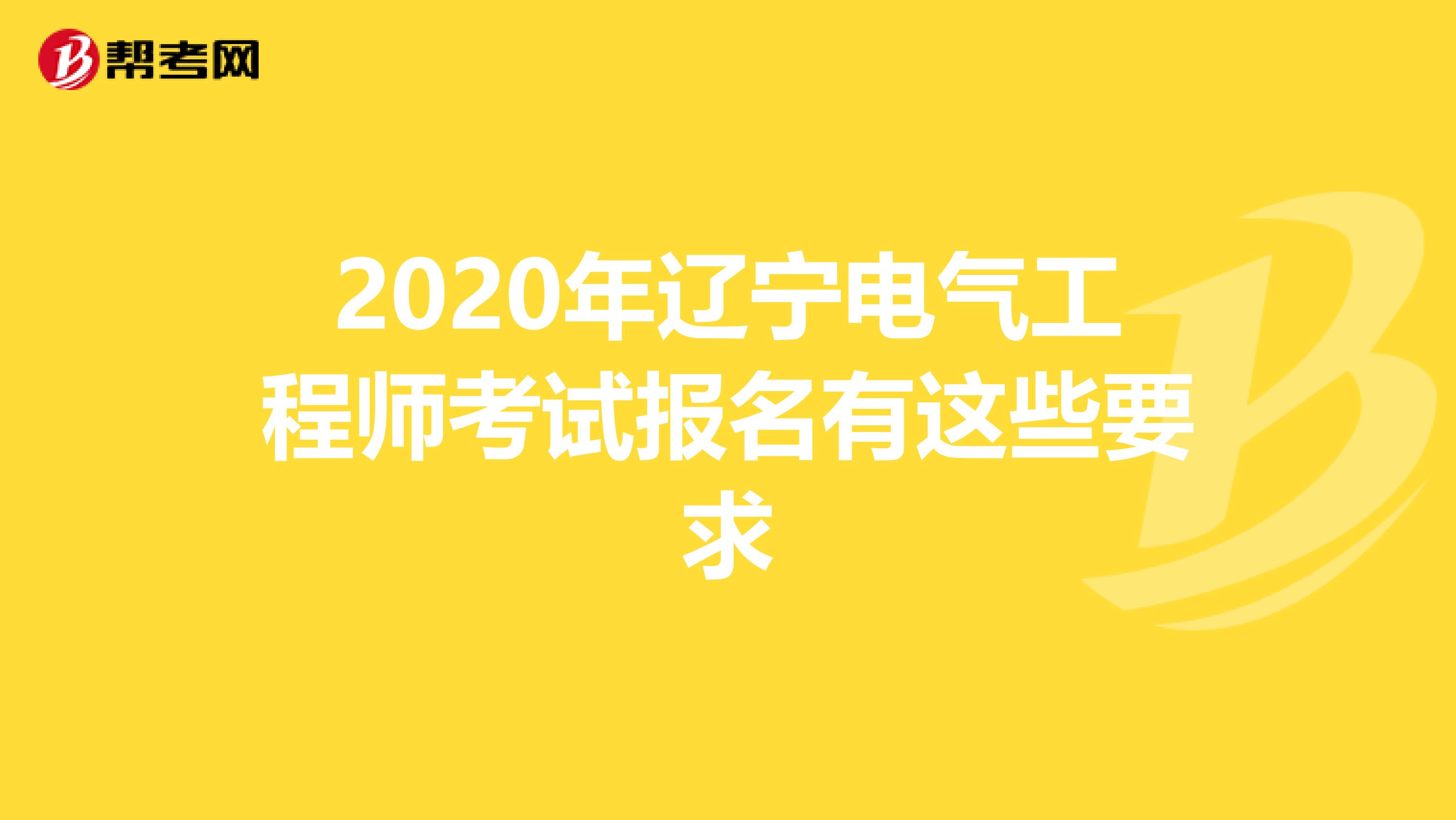 2020年辽宁电气工程师考试报名有这些要求