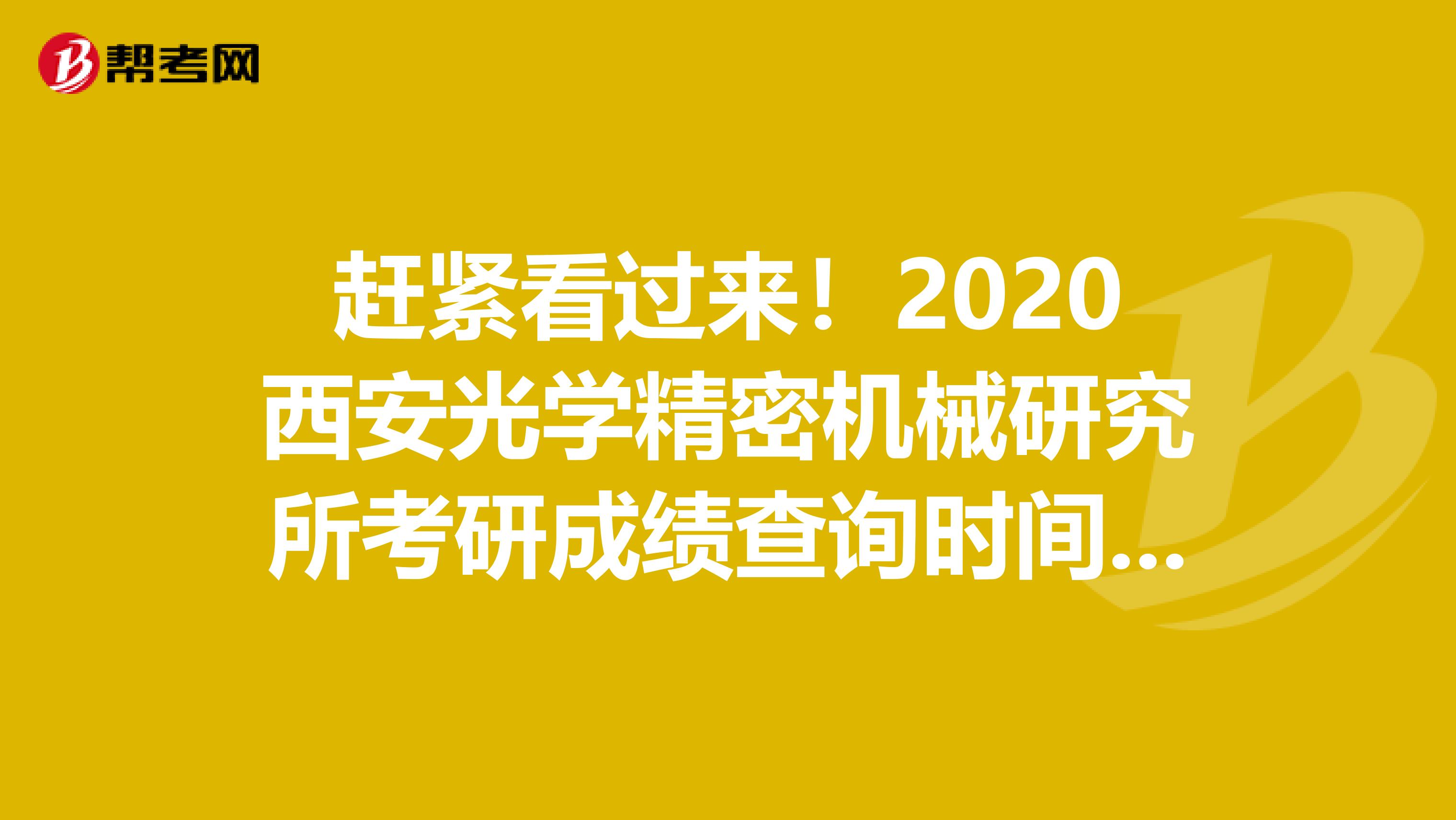 赶紧看过来！2020西安光学精密机械研究所考研成绩查询时间公布啦