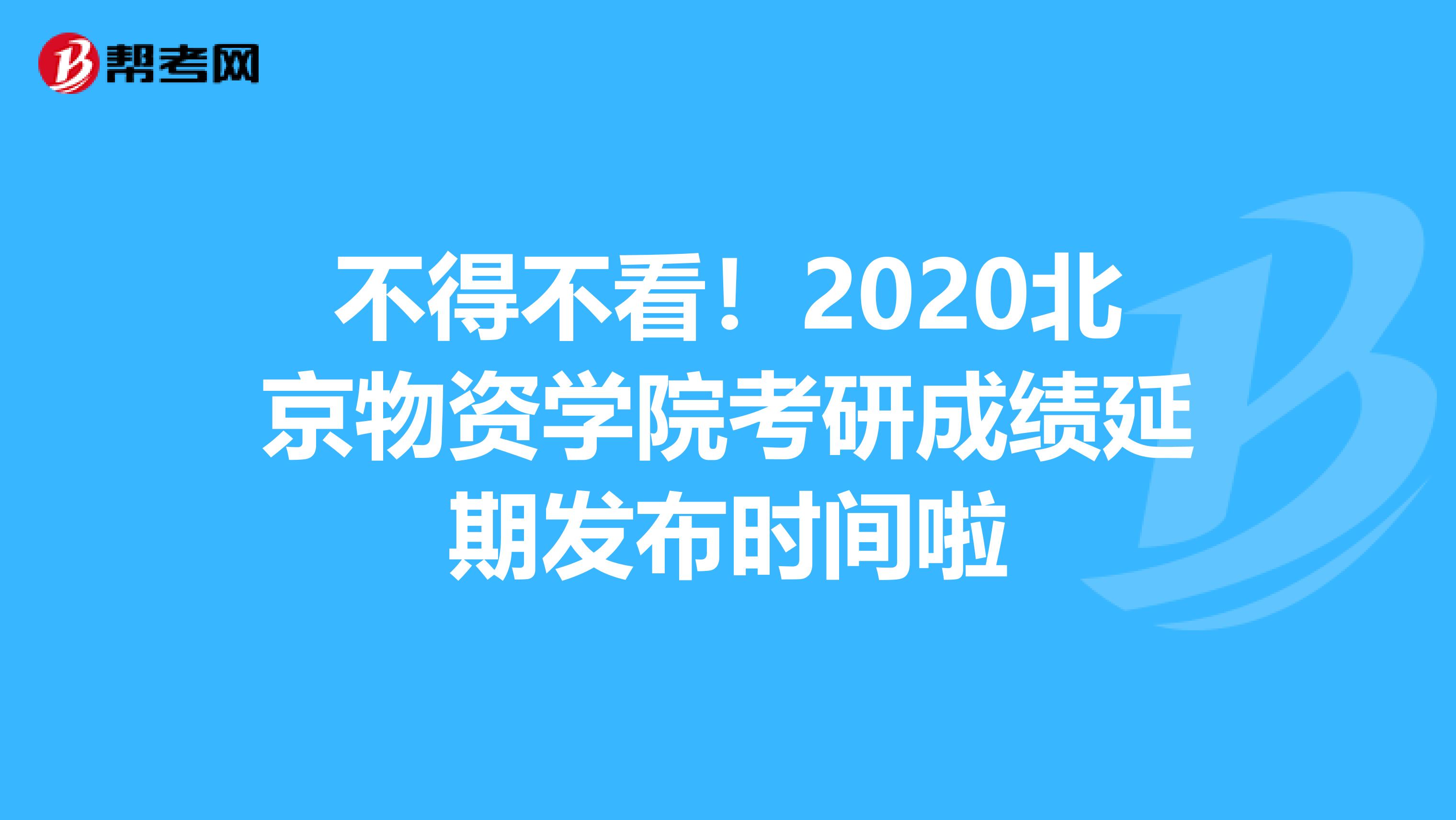不得不看！2020北京物资学院考研成绩延期发布时间啦
