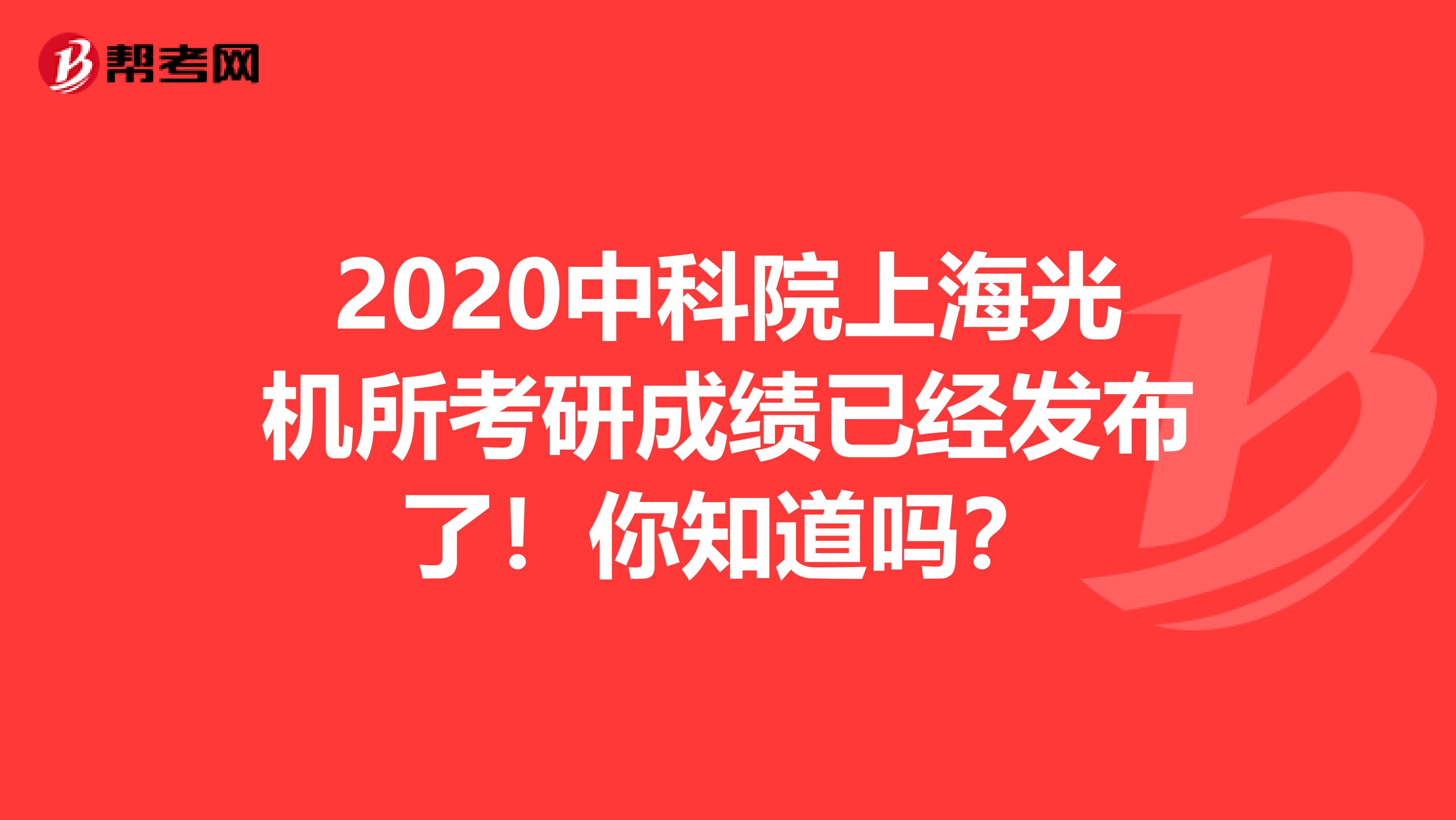 2020中科院上海光机所考研成绩已经发布了！你知道吗？
