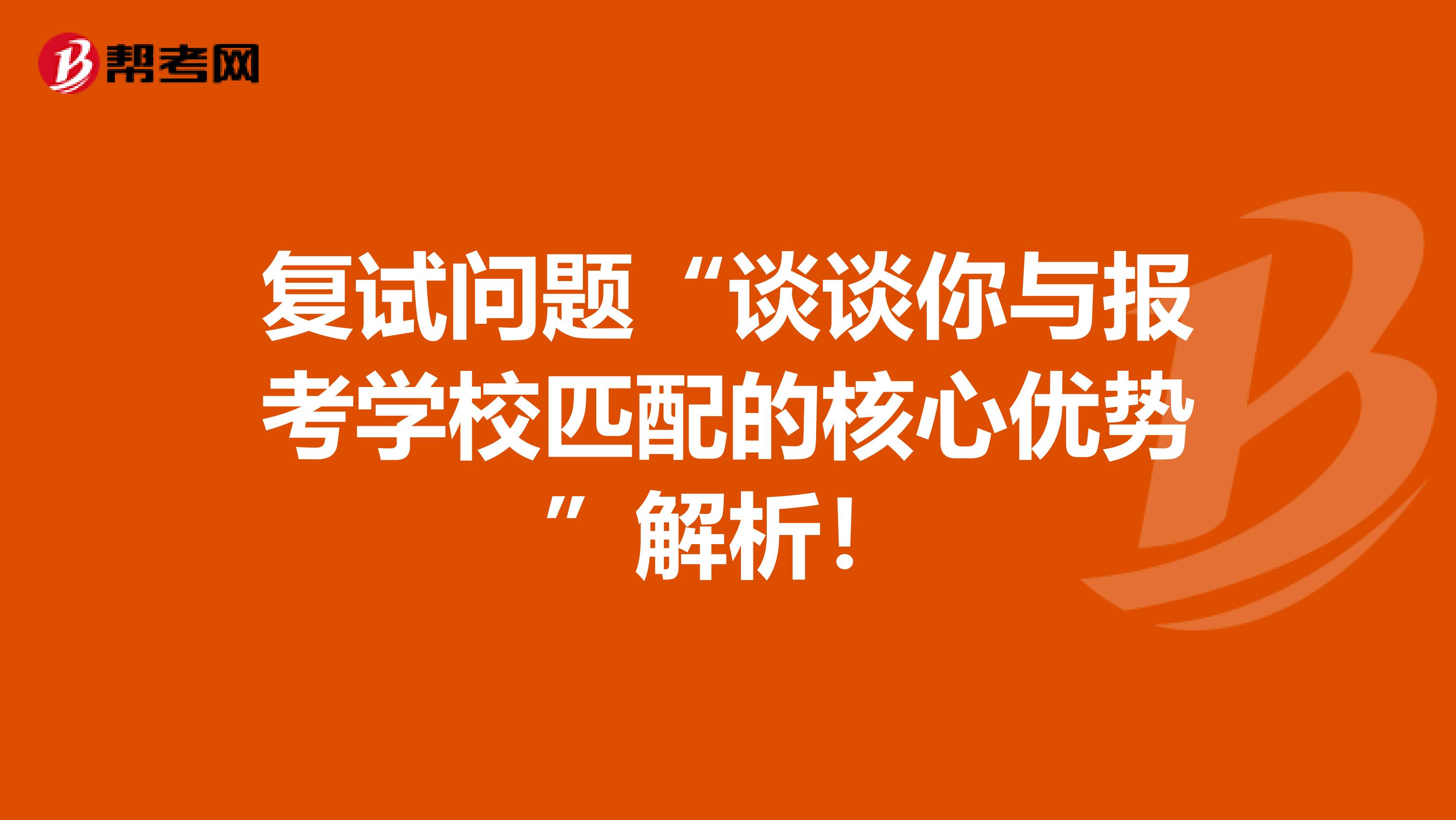 复试问题“谈谈你与报考学校匹配的核心优势”解析！