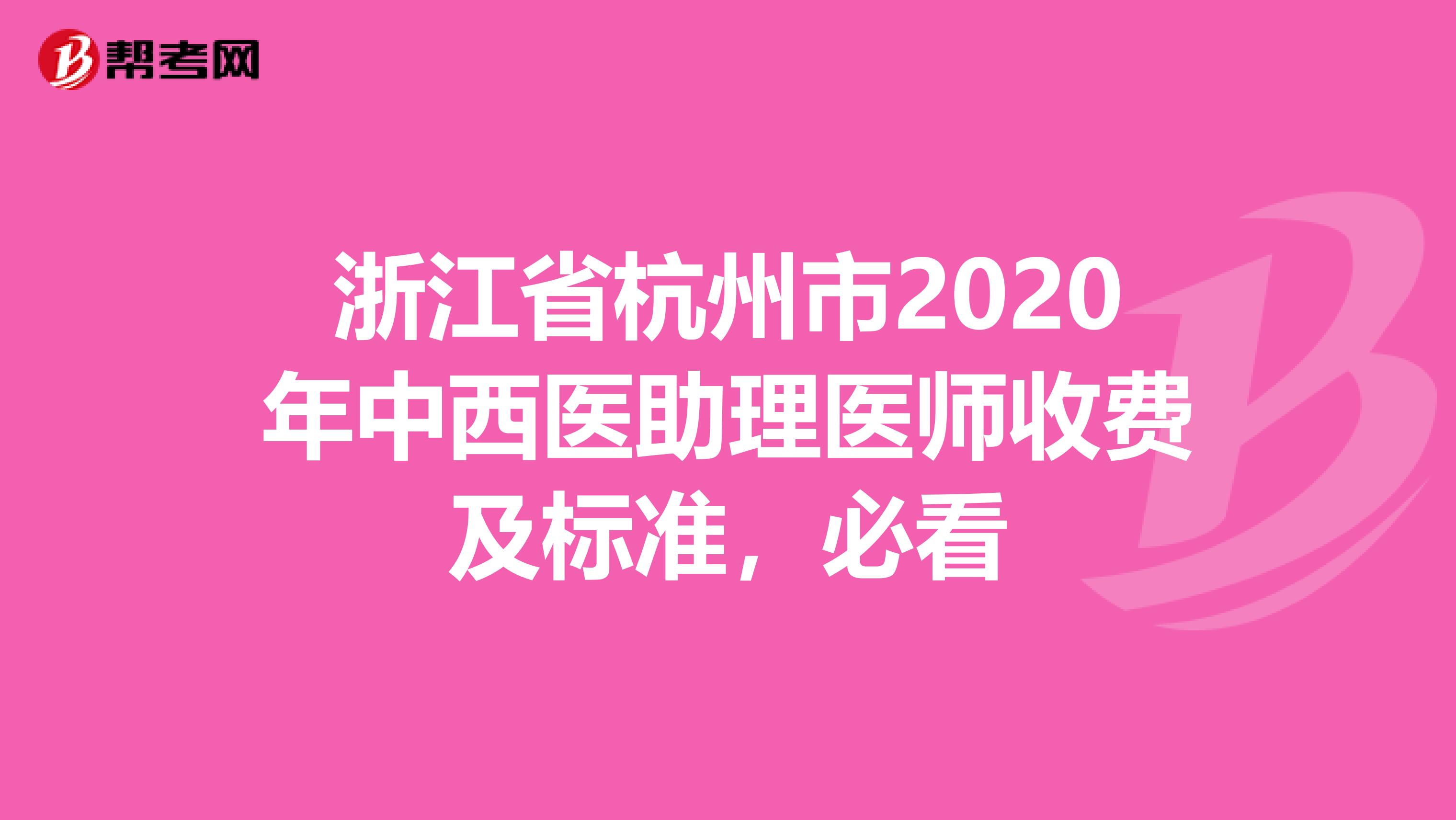 浙江省杭州市2020年中西医助理医师收费及标准，必看