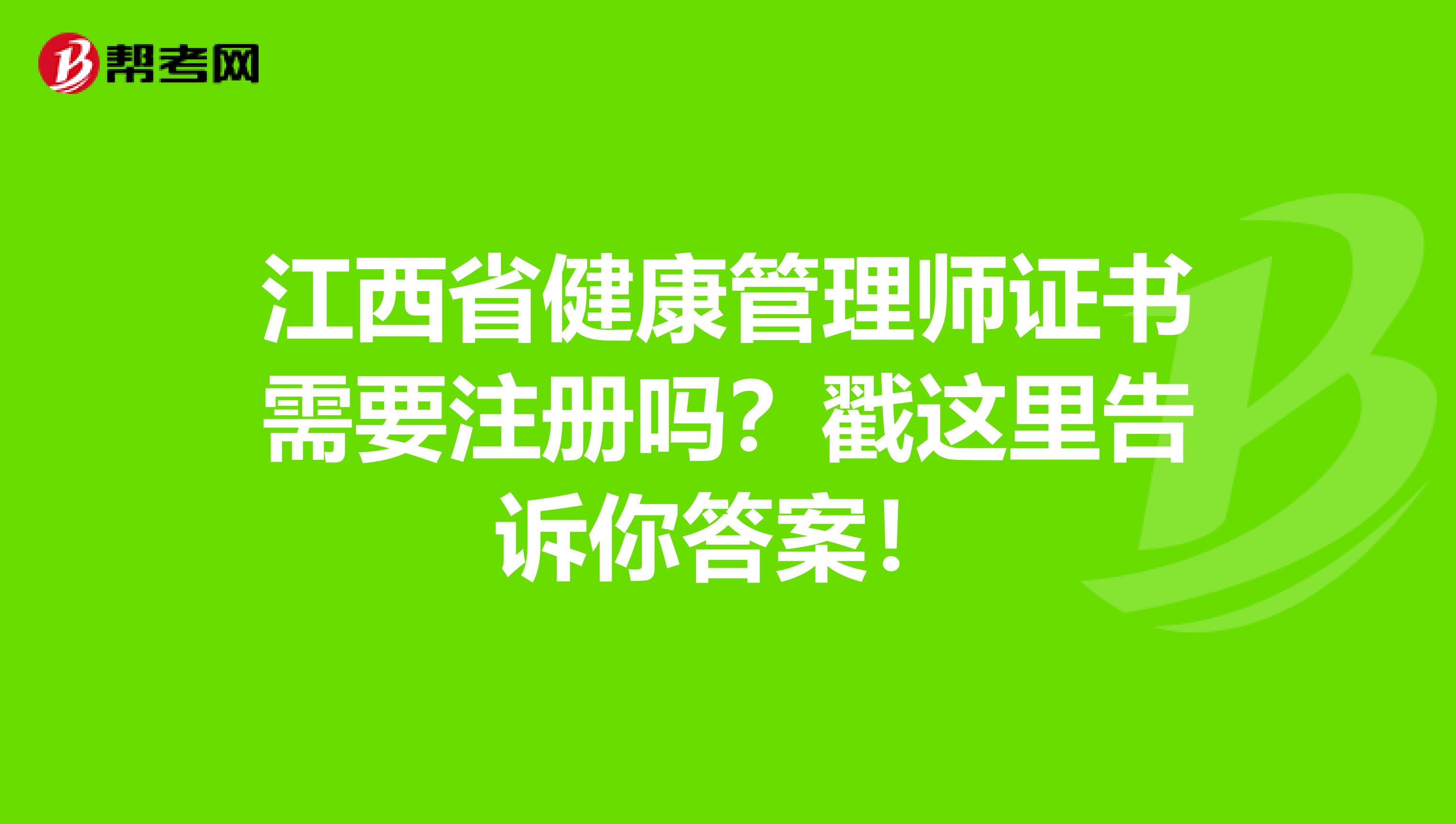 江西省健康管理师证书需要注册吗？戳这里告诉你答案！