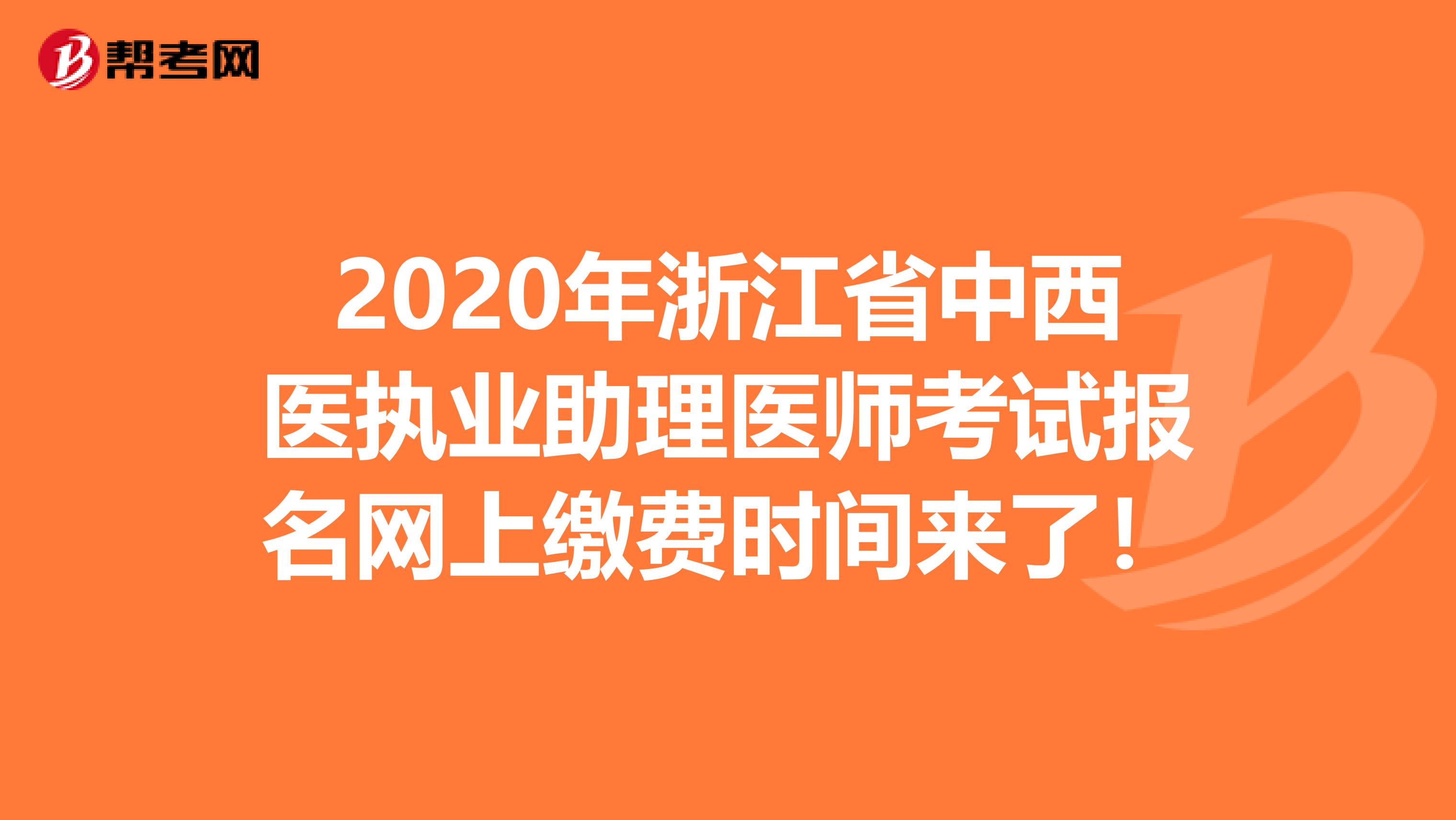 2020年浙江省中西医执业助理医师考试报名网上缴费时间来了！