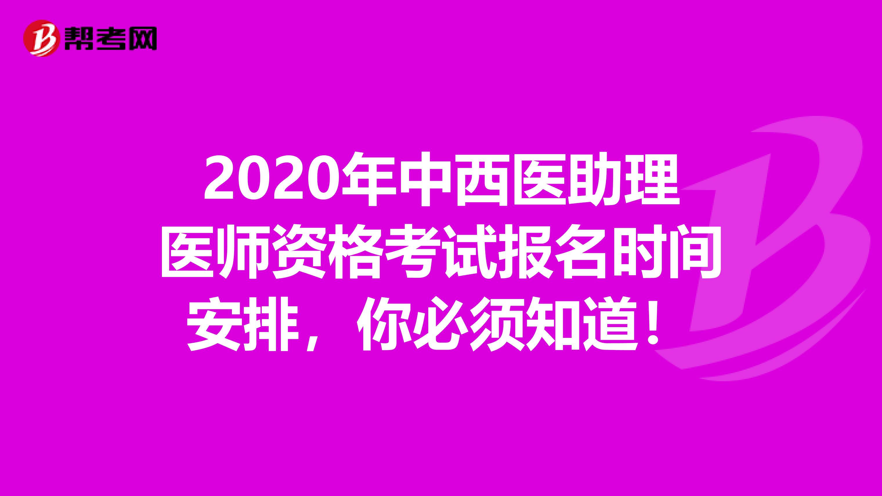 2020年中西医助理医师资格考试报名时间安排，你必须知道！