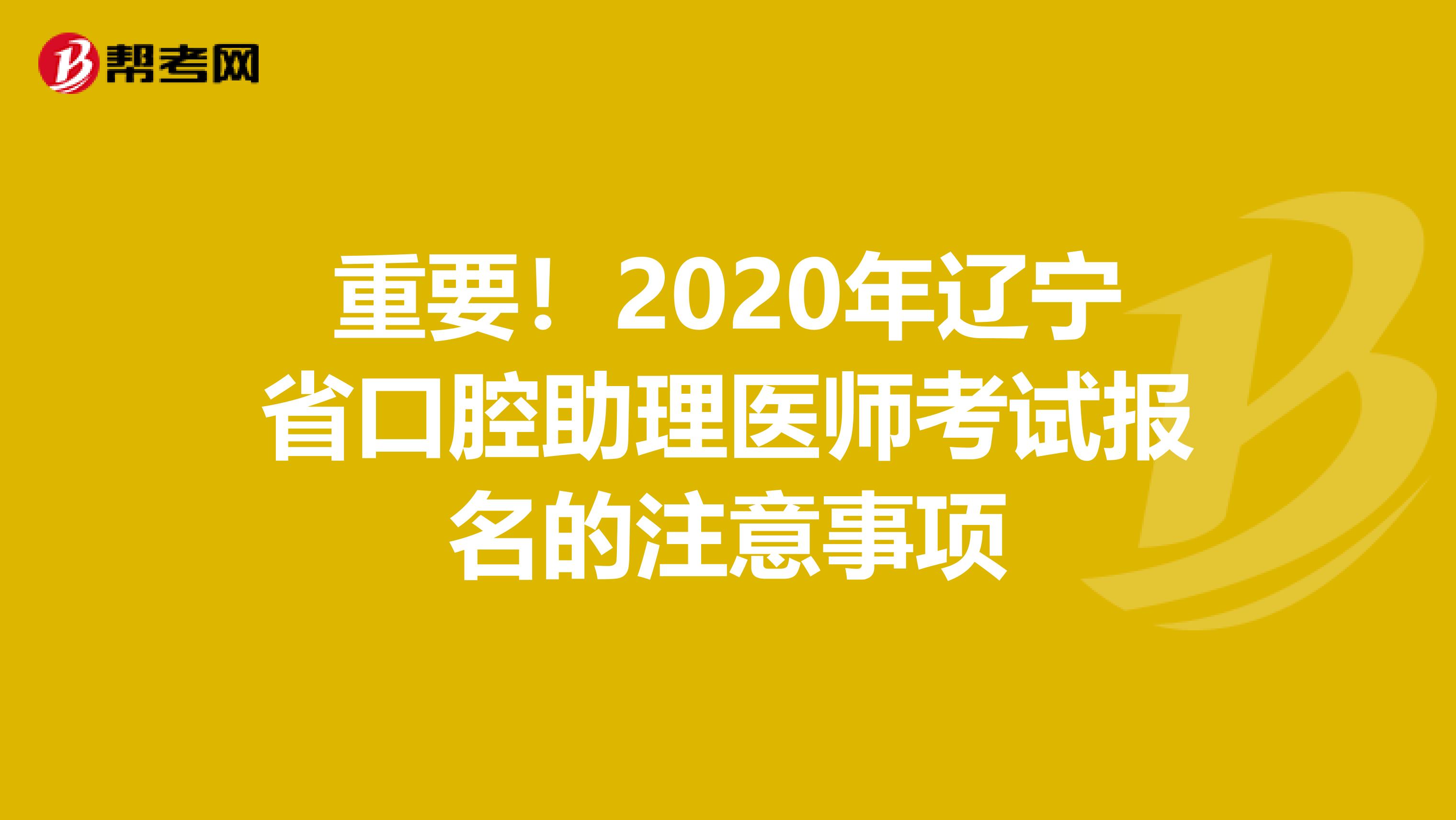 重要！2020年遼寧省口腔助理醫師考試報名的注意事項