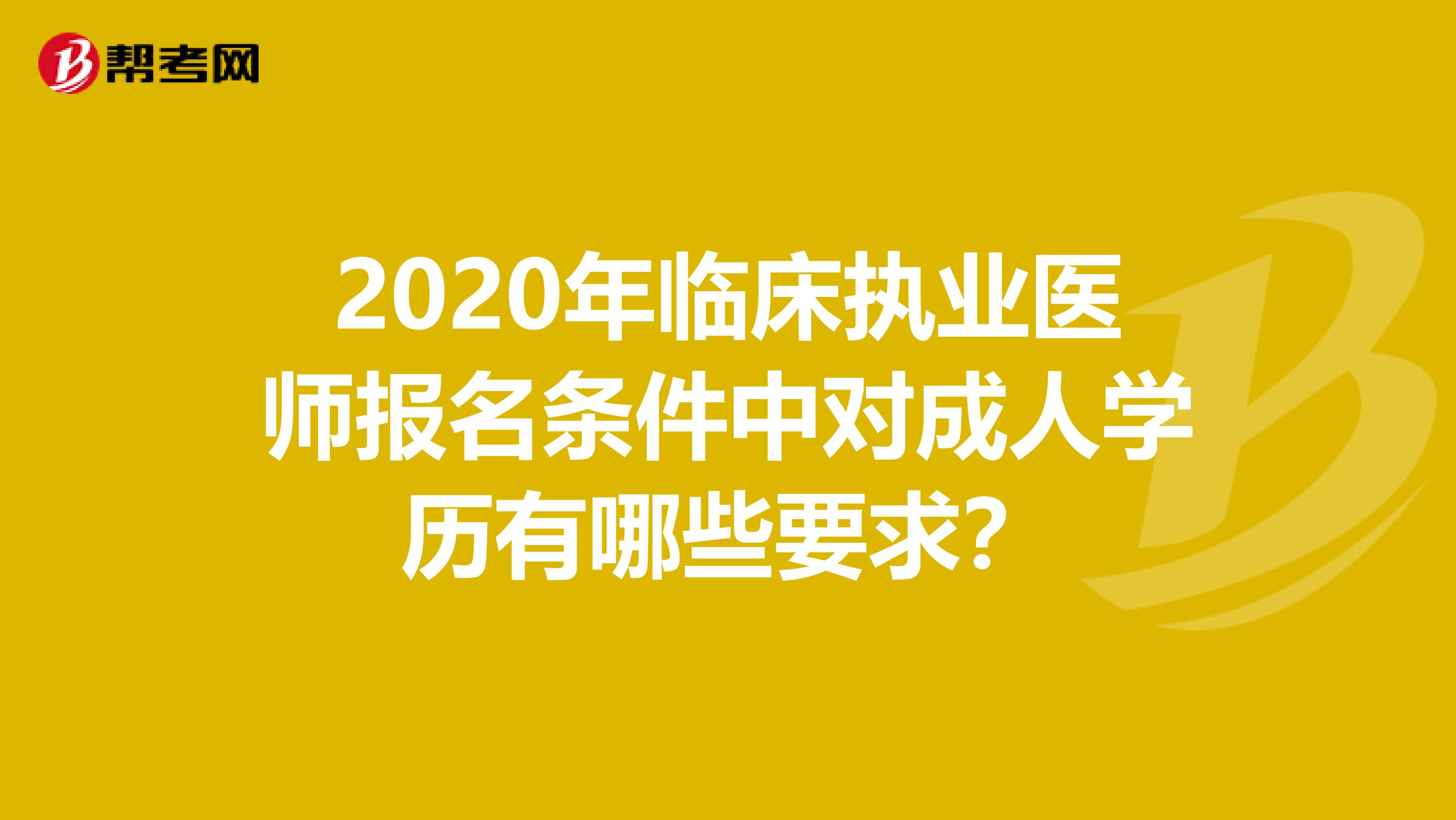 2020年临床执业医师报名条件中对成人学历有哪些要求？