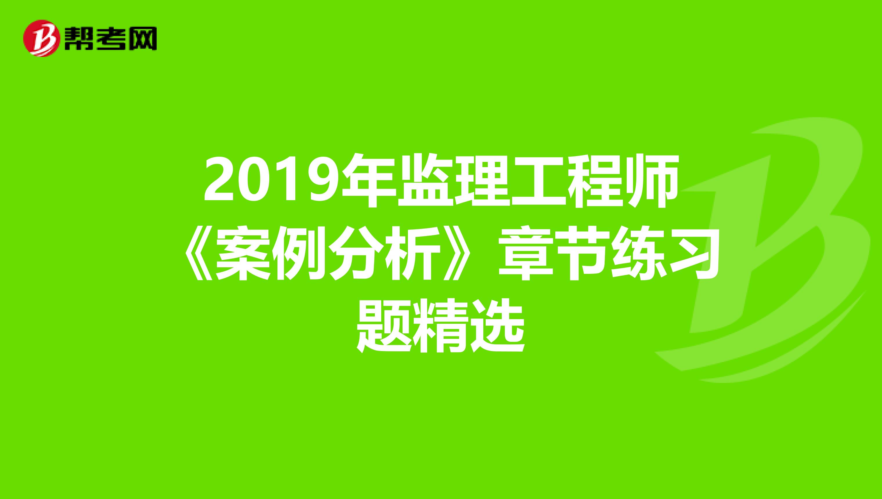 2019年监理工程师《案例分析》章节练习题精选