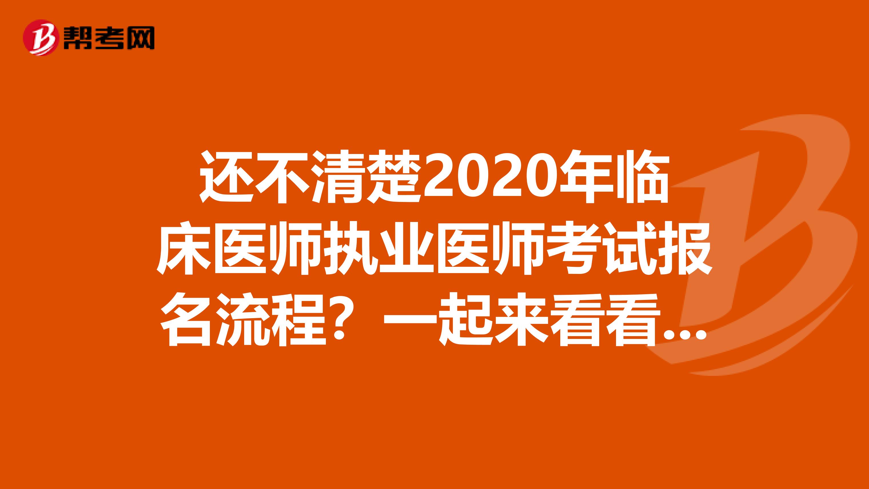 还不清楚2020年临床医师执业医师考试报名流程？一起来看看吧！