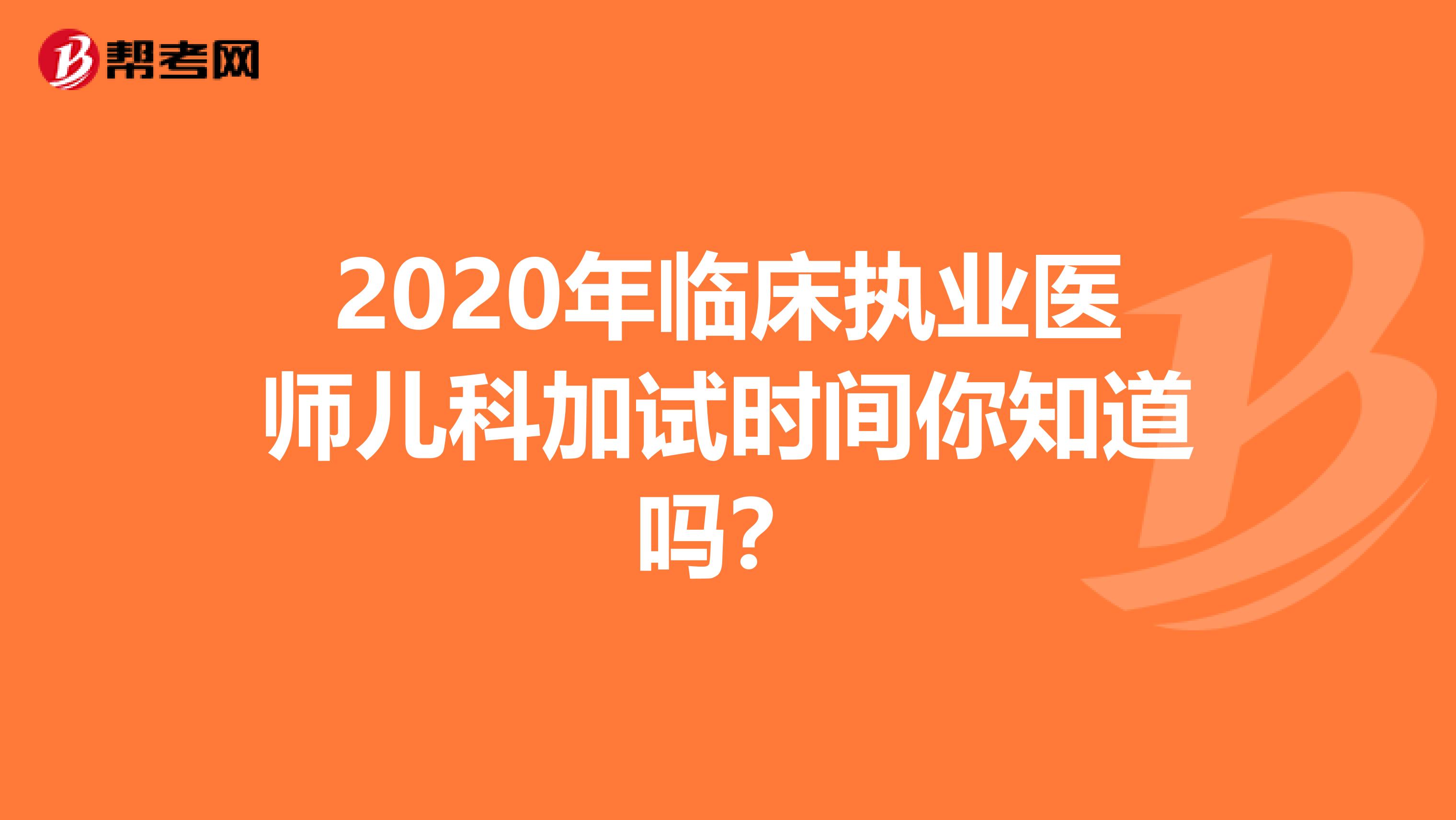 2020年临床执业医师儿科加试时间你知道吗？