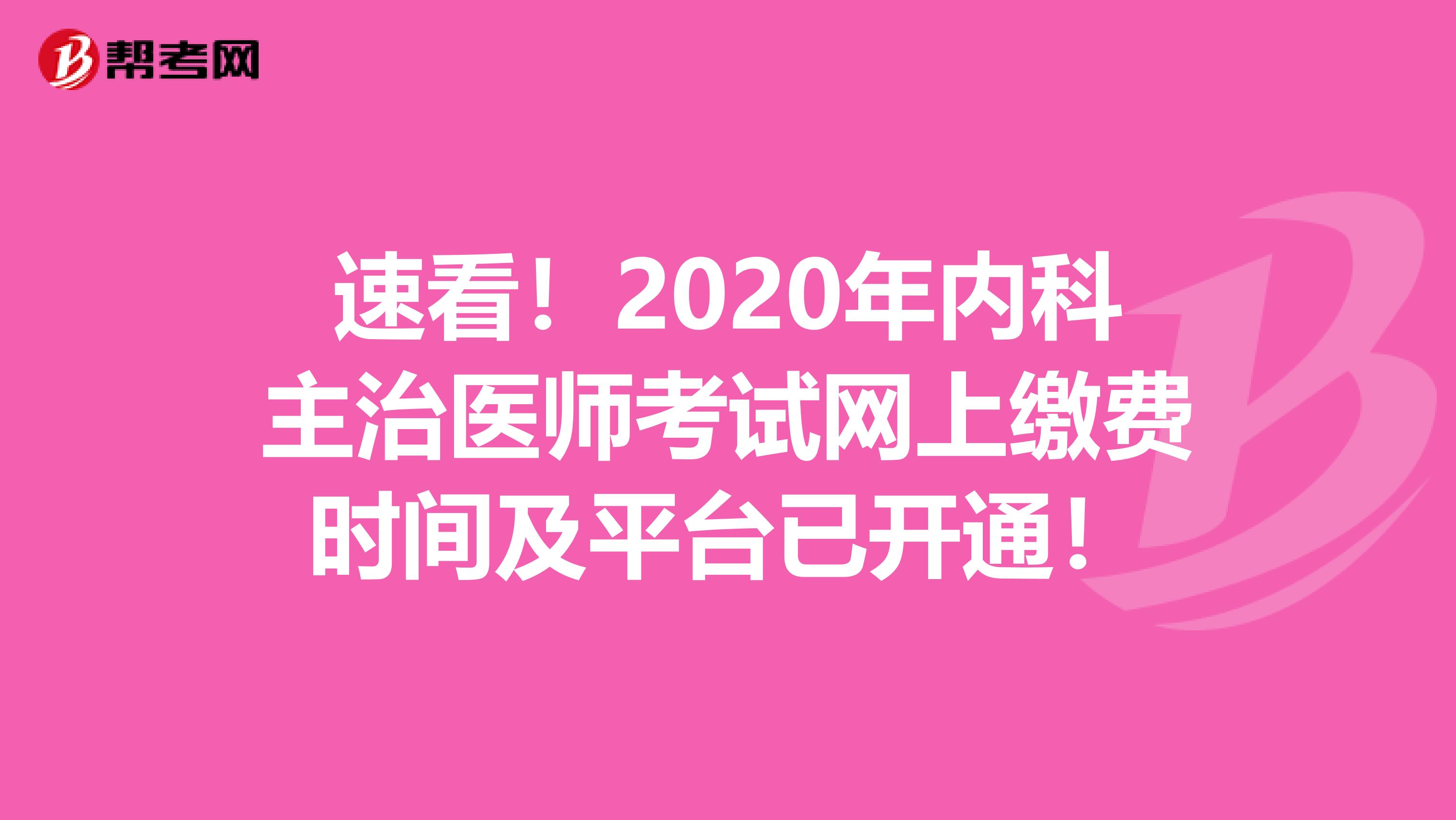 速看！2020年内科主治医师考试网上缴费时间及平台已开通！