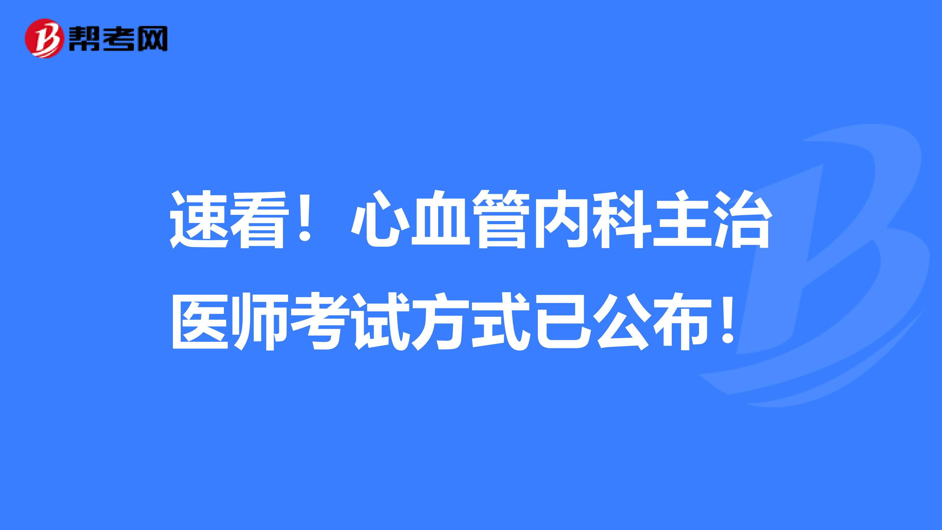 速看！心血管内科主治医师考试方式已公布！