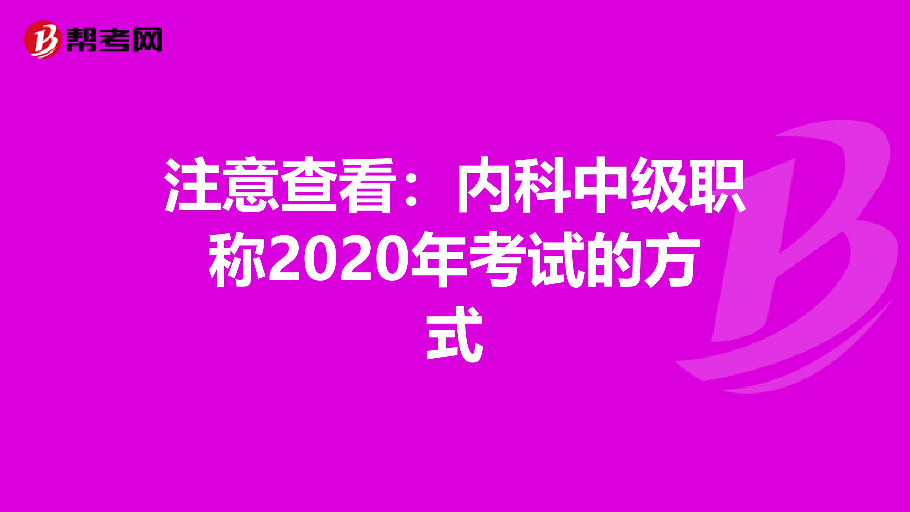 注意查看：内科中级职称2020年考试的方式