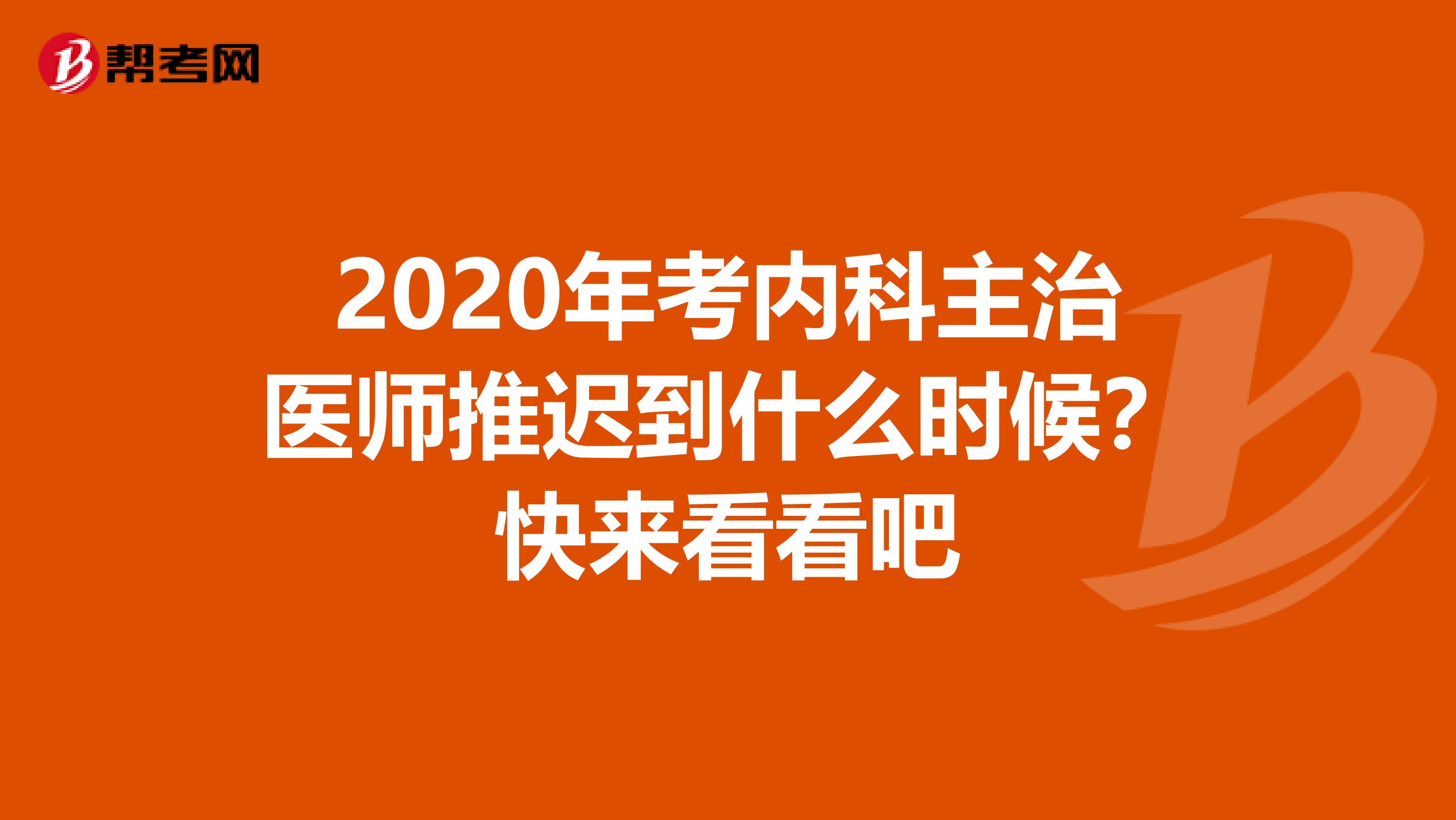 2020年考内科主治医师推迟到什么时候？快来看看吧