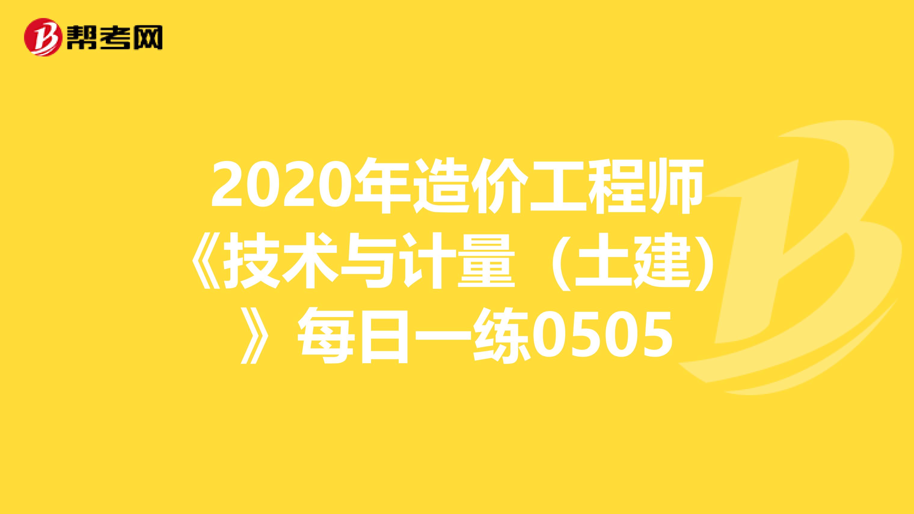 2020年造价工程师《技术与计量（土建）》每日一练0505