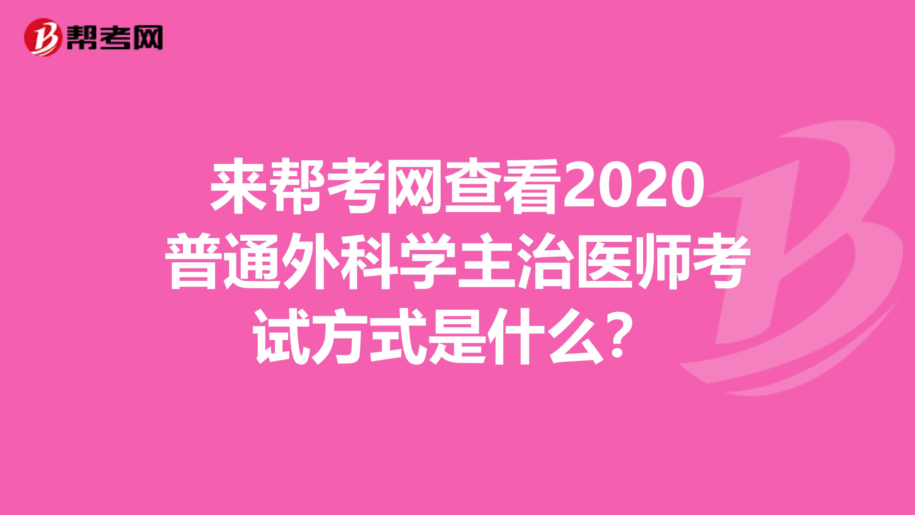来帮考网查看2020普通外科学主治医师考试方式是什么？