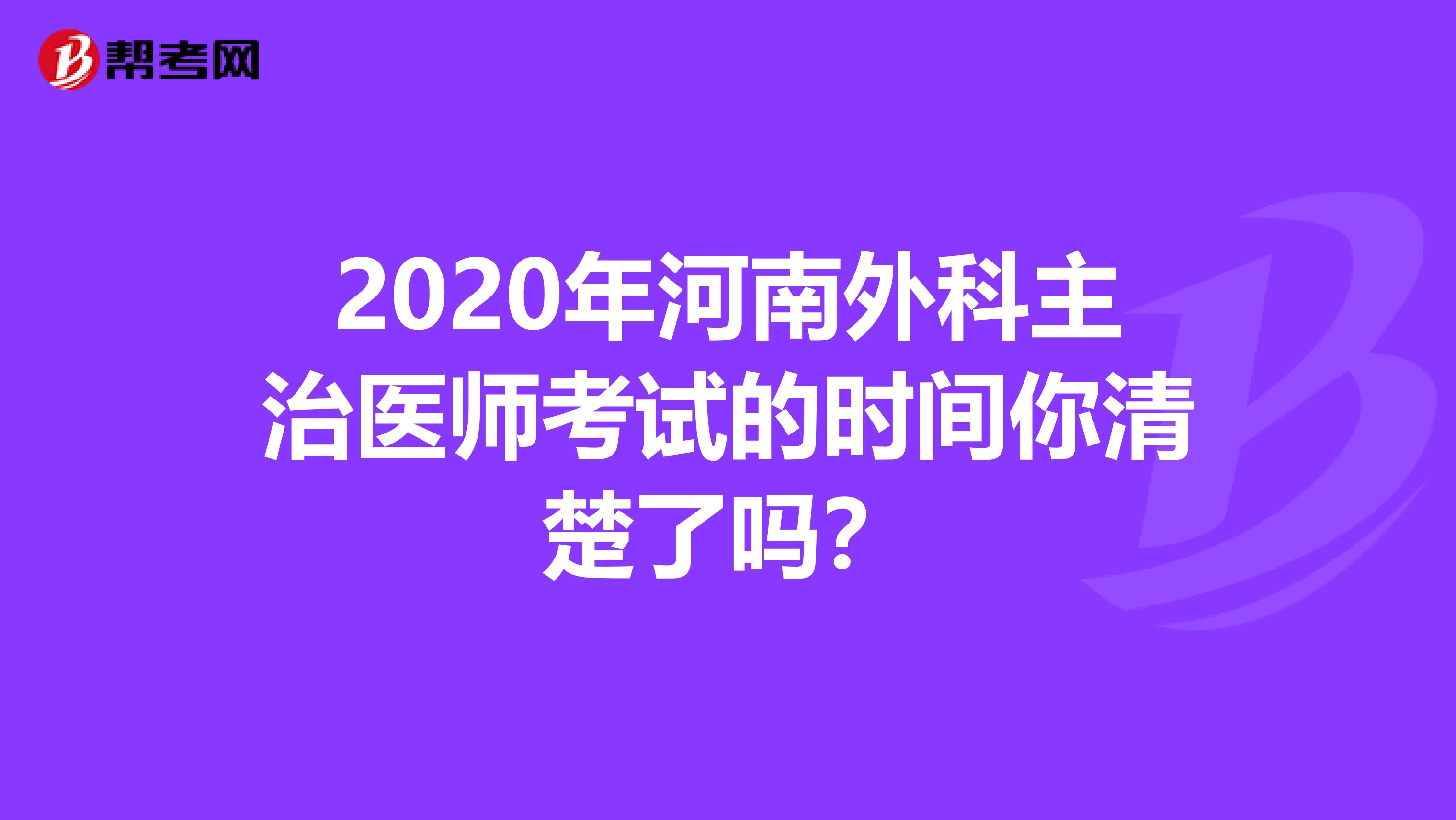 2020年河南外科主治醫師考試的時間你清楚了嗎？