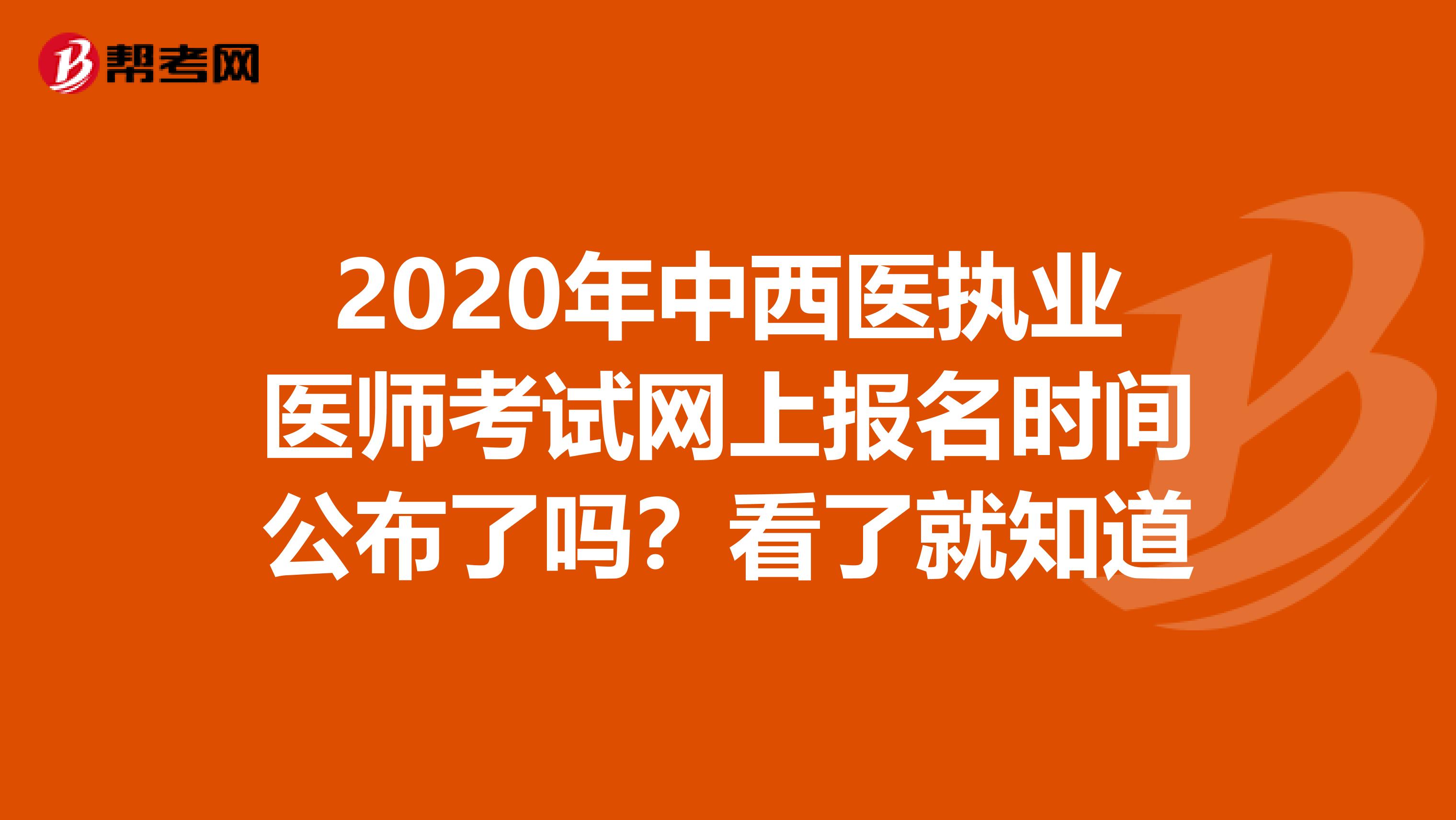 2020年中西医执业医师考试网上报名时间公布了吗？看了就知道