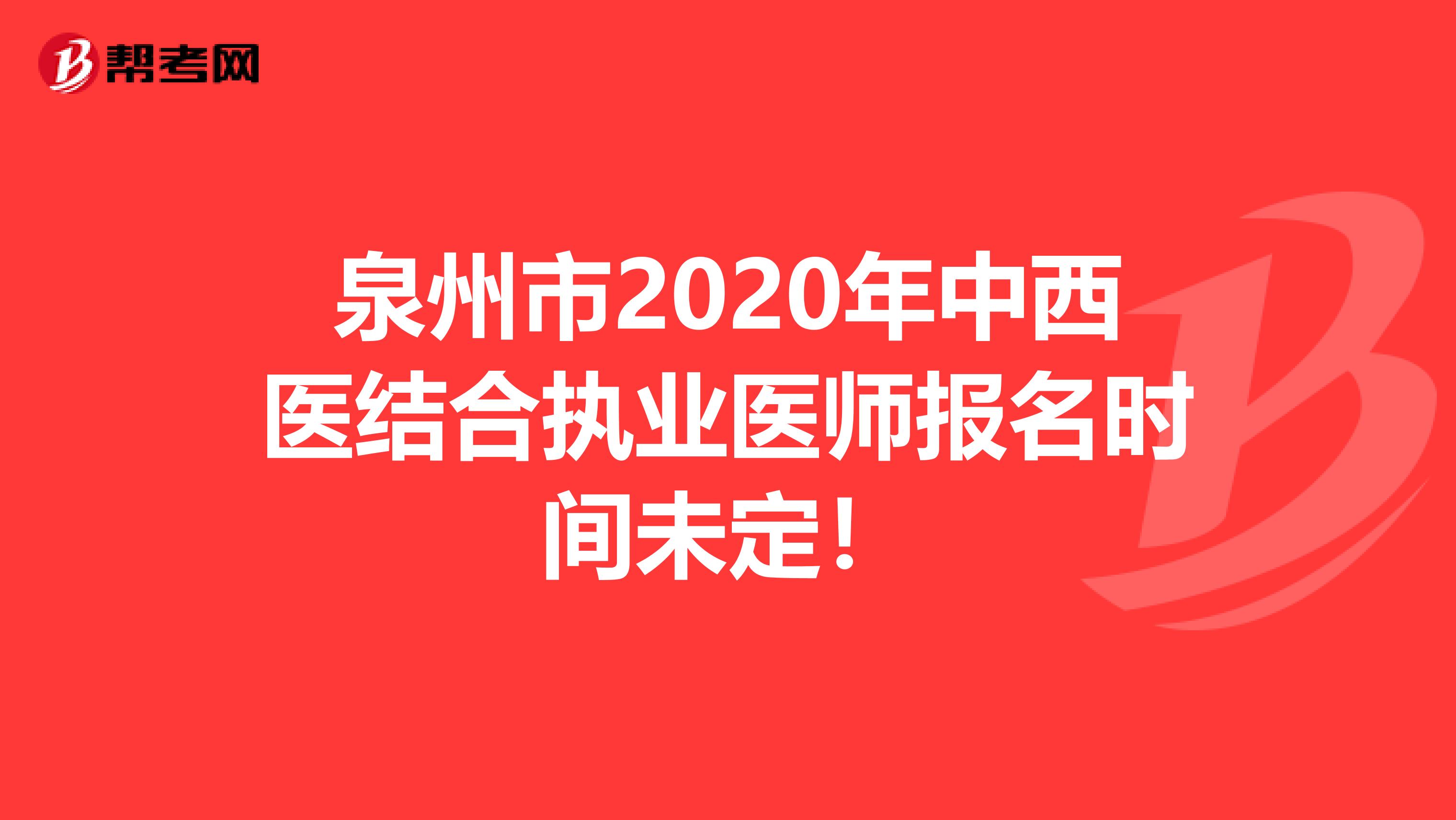 泉州市2020年中西医结合执业医师报名时间未定！