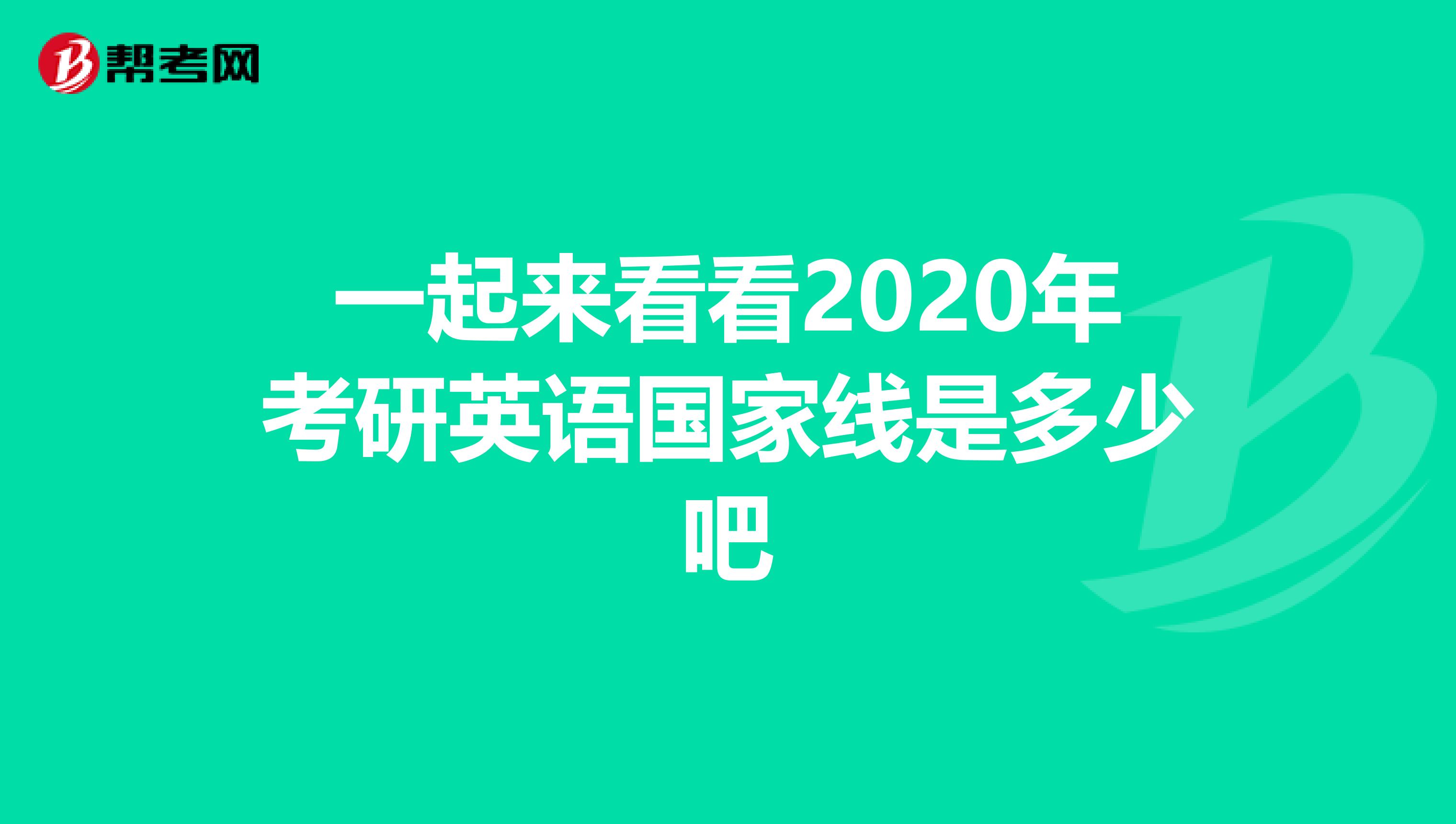 一起来看看2020年考研英语国家线是多少吧