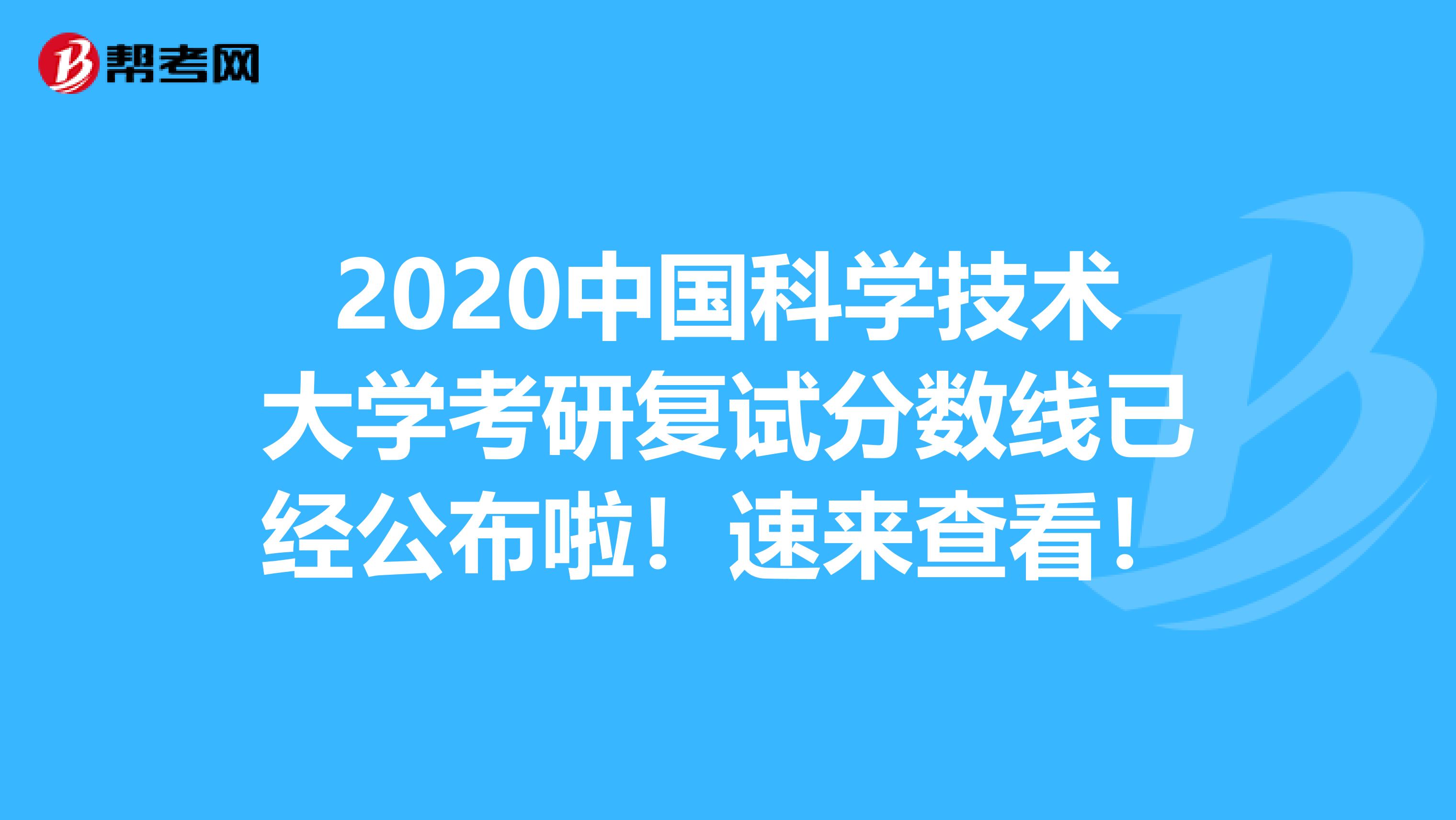 2020中国科学技术大学考研复试分数线已经公布啦！速来查看！