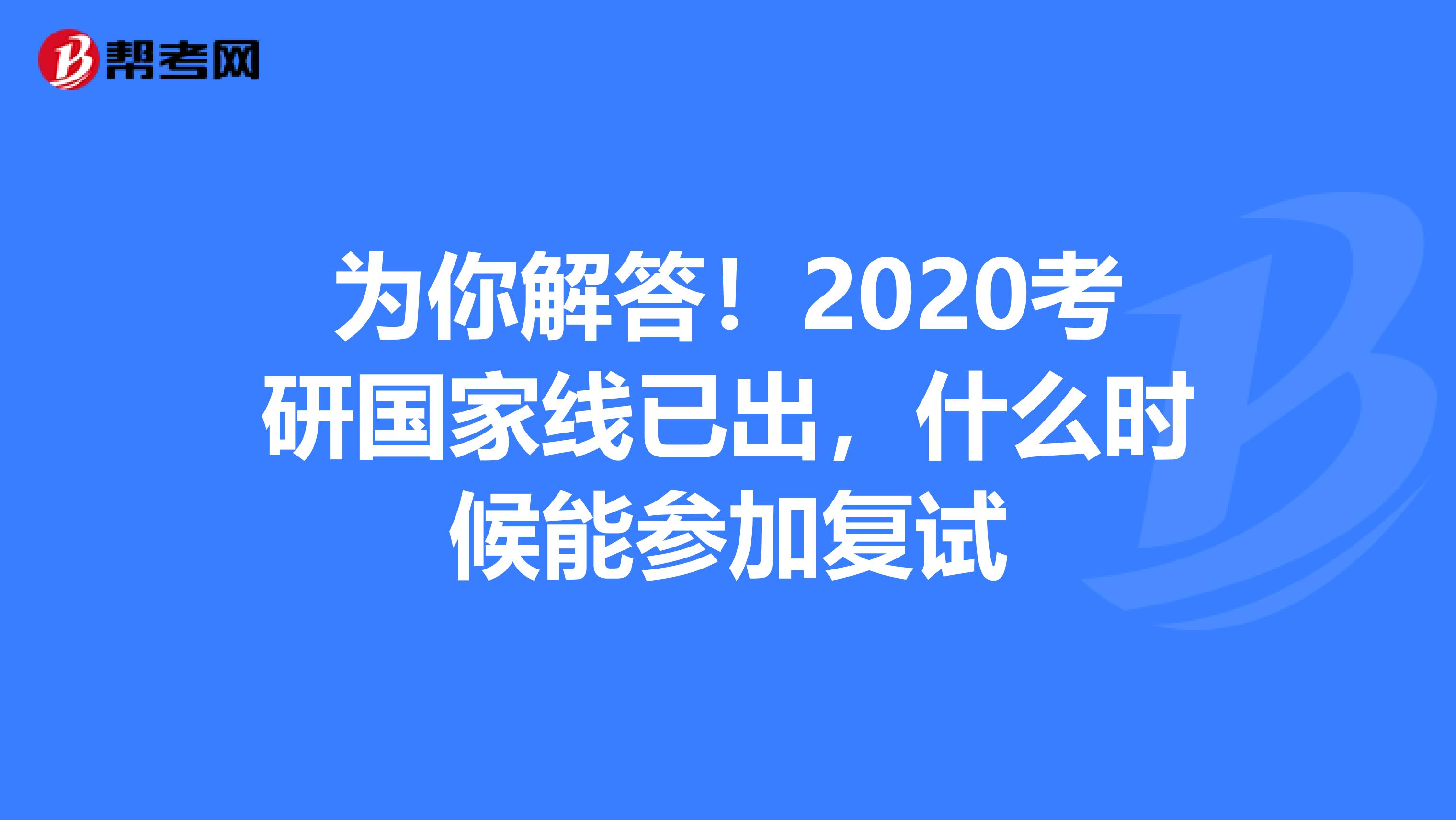 为你解答！2020考研国家线已出，什么时候能参加复试