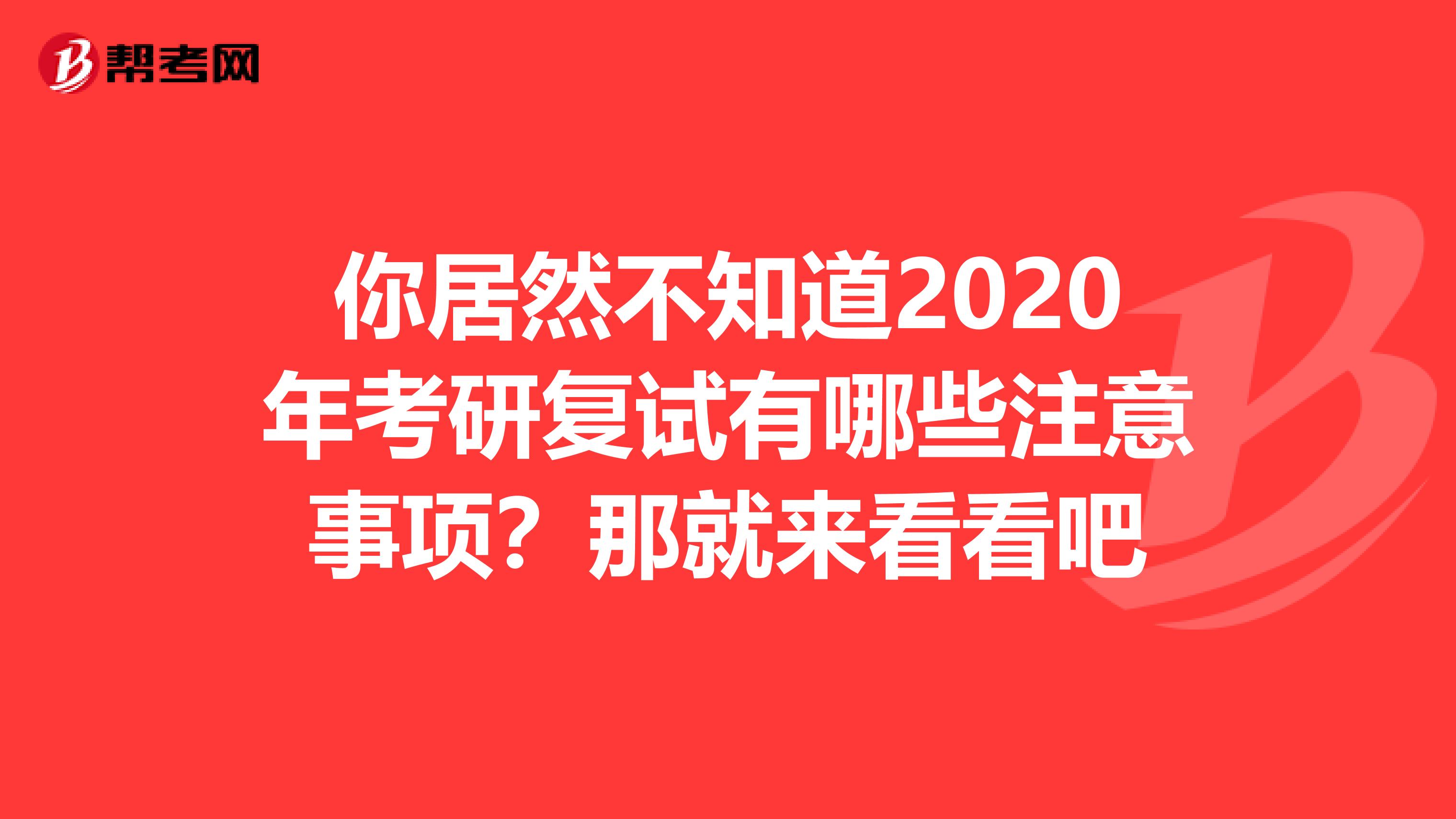 你居然不知道2020年考研复试有哪些注意事项？那就来看看吧