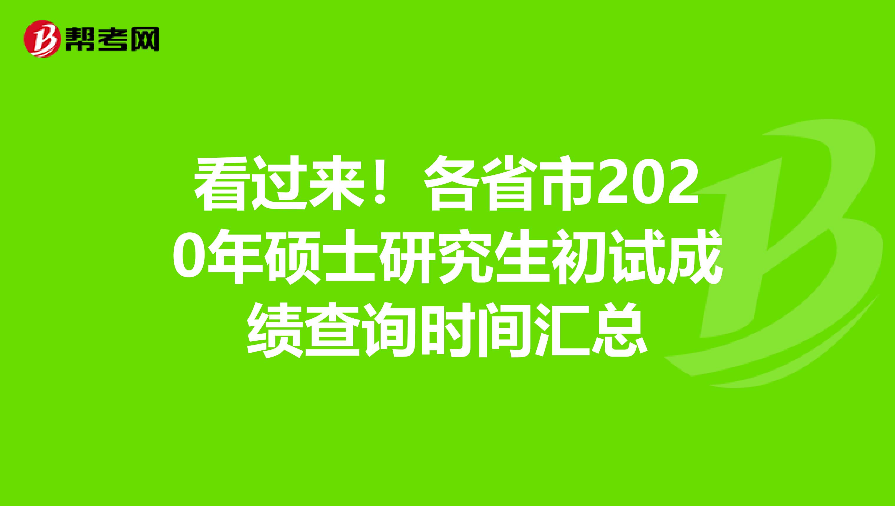 看过来！各省市2020年硕士研究生初试成绩查询时间汇总