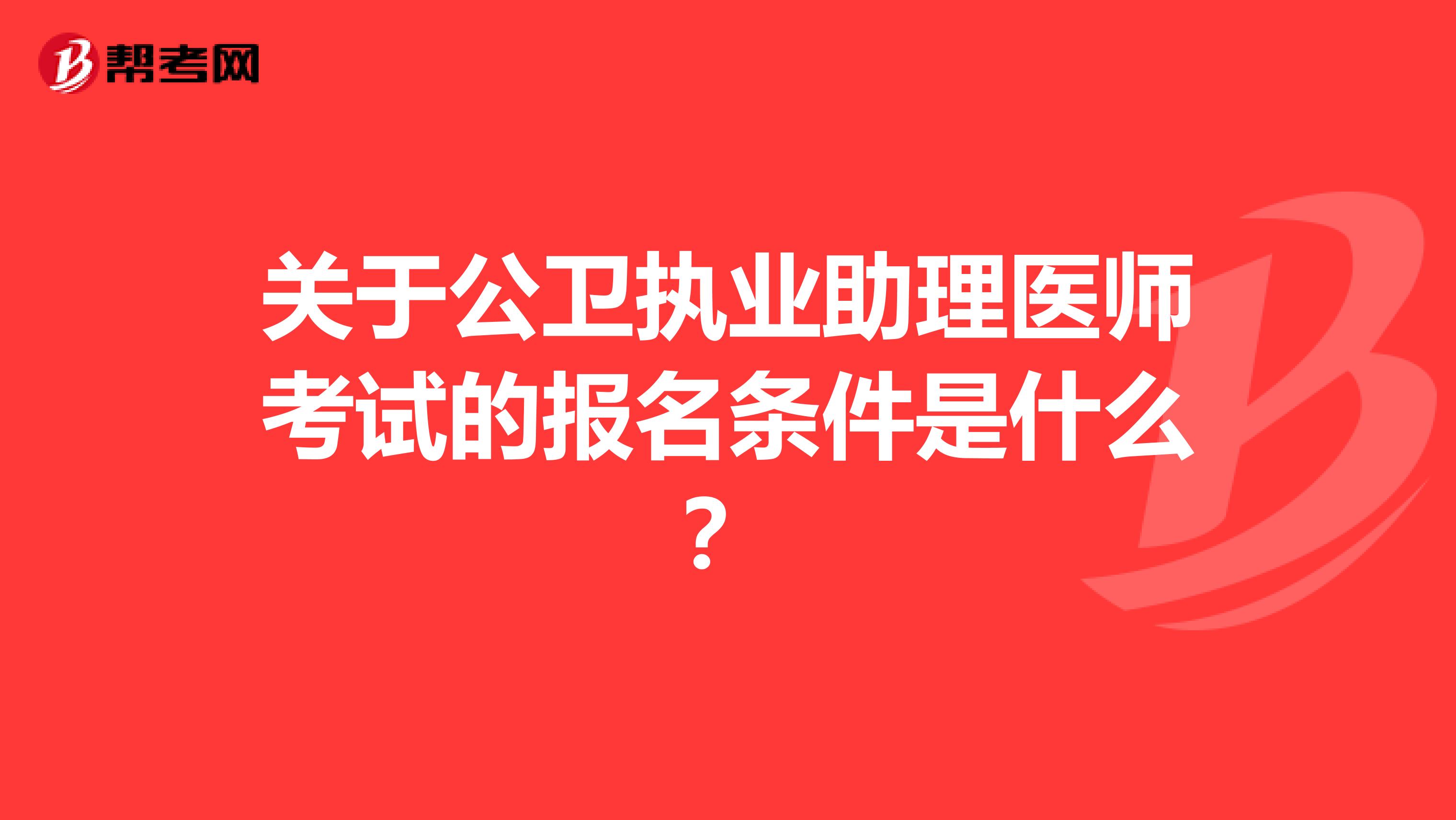 关于公卫执业助理医师考试的报名条件是什么？