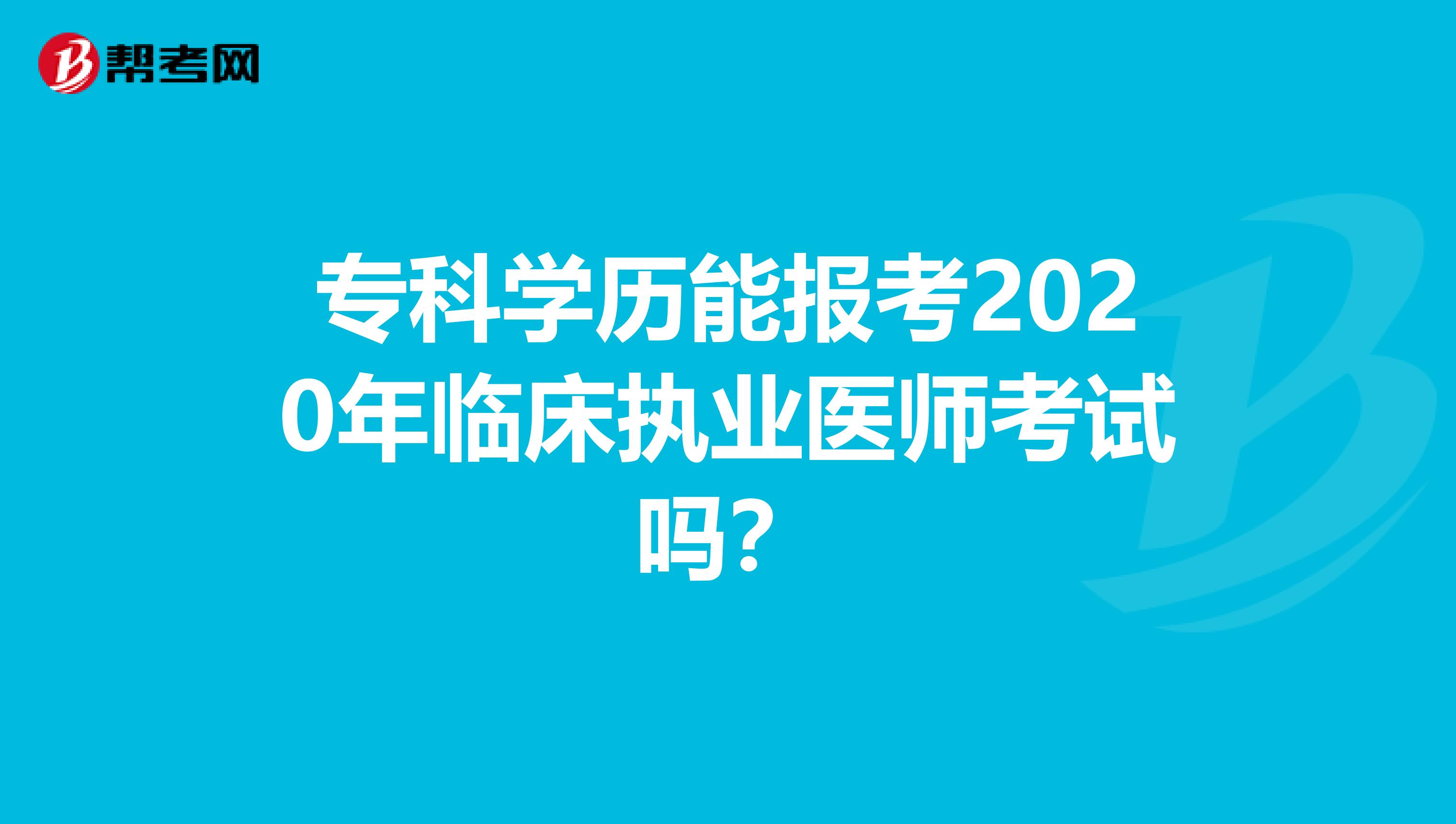 专科学历能报考2020年临床执业医师考试吗？