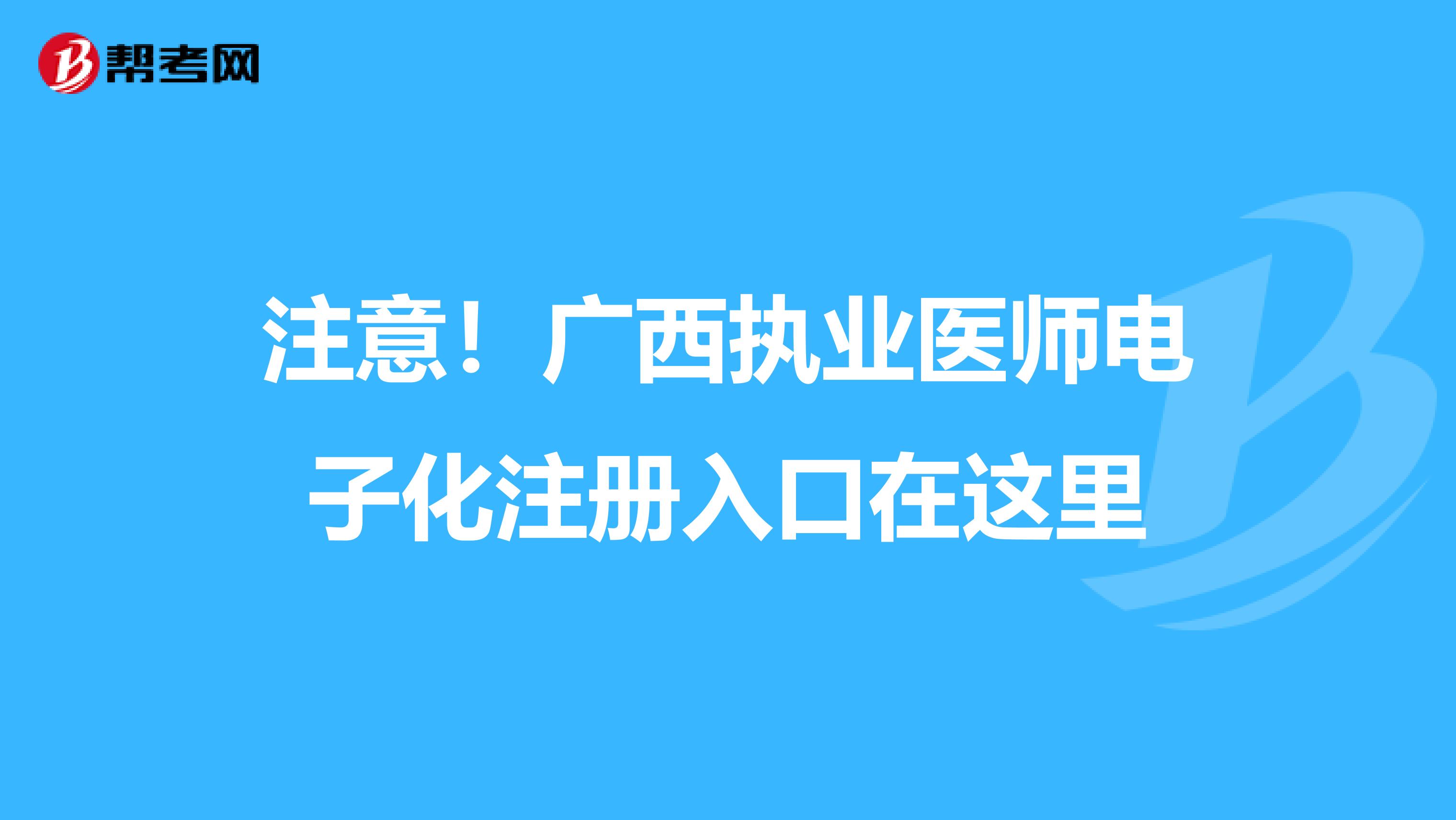 注意！广西执业医师电子化注册入口在这里