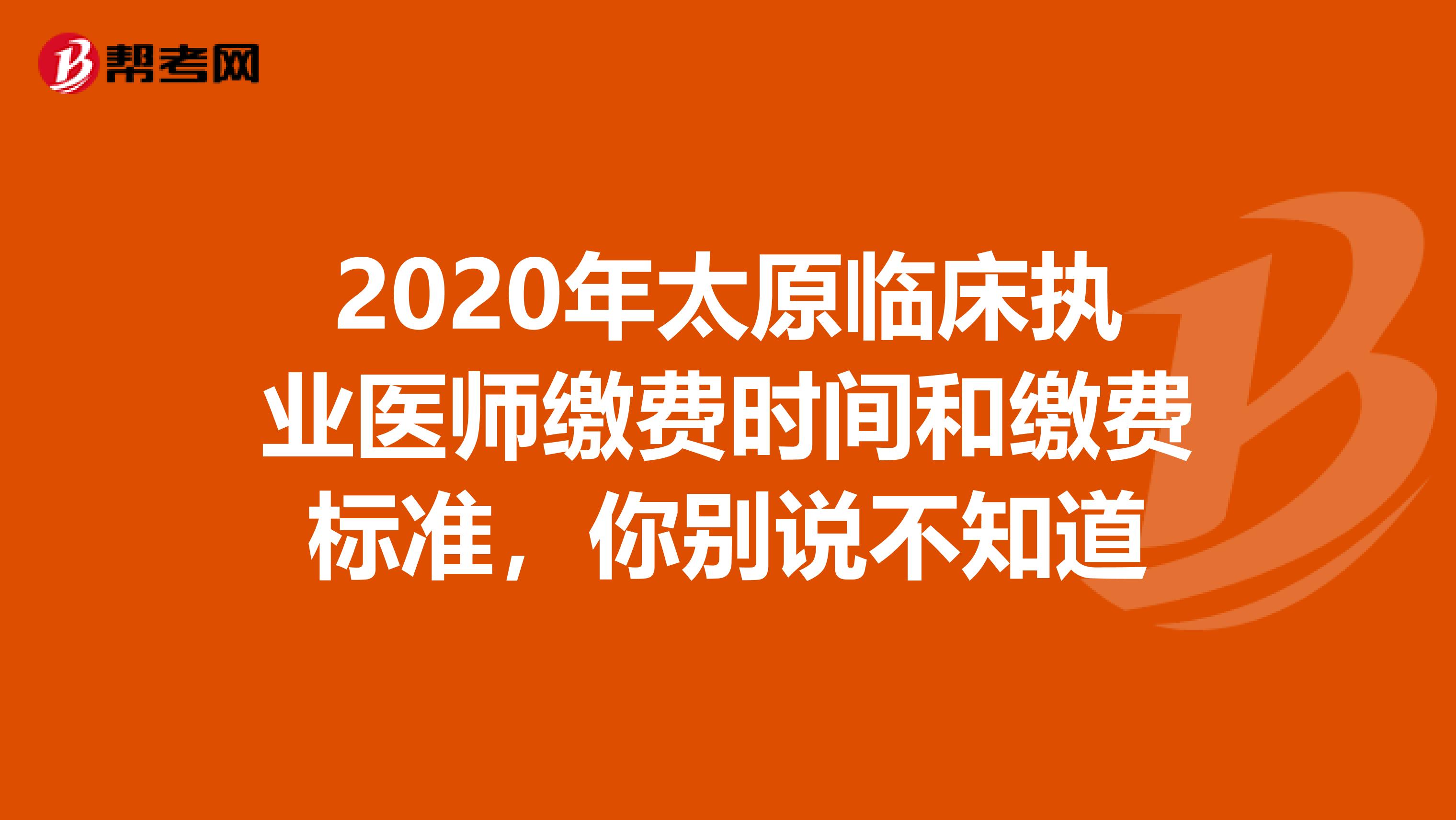 2020年太原临床执业医师缴费时间和缴费标准，你别说不知道