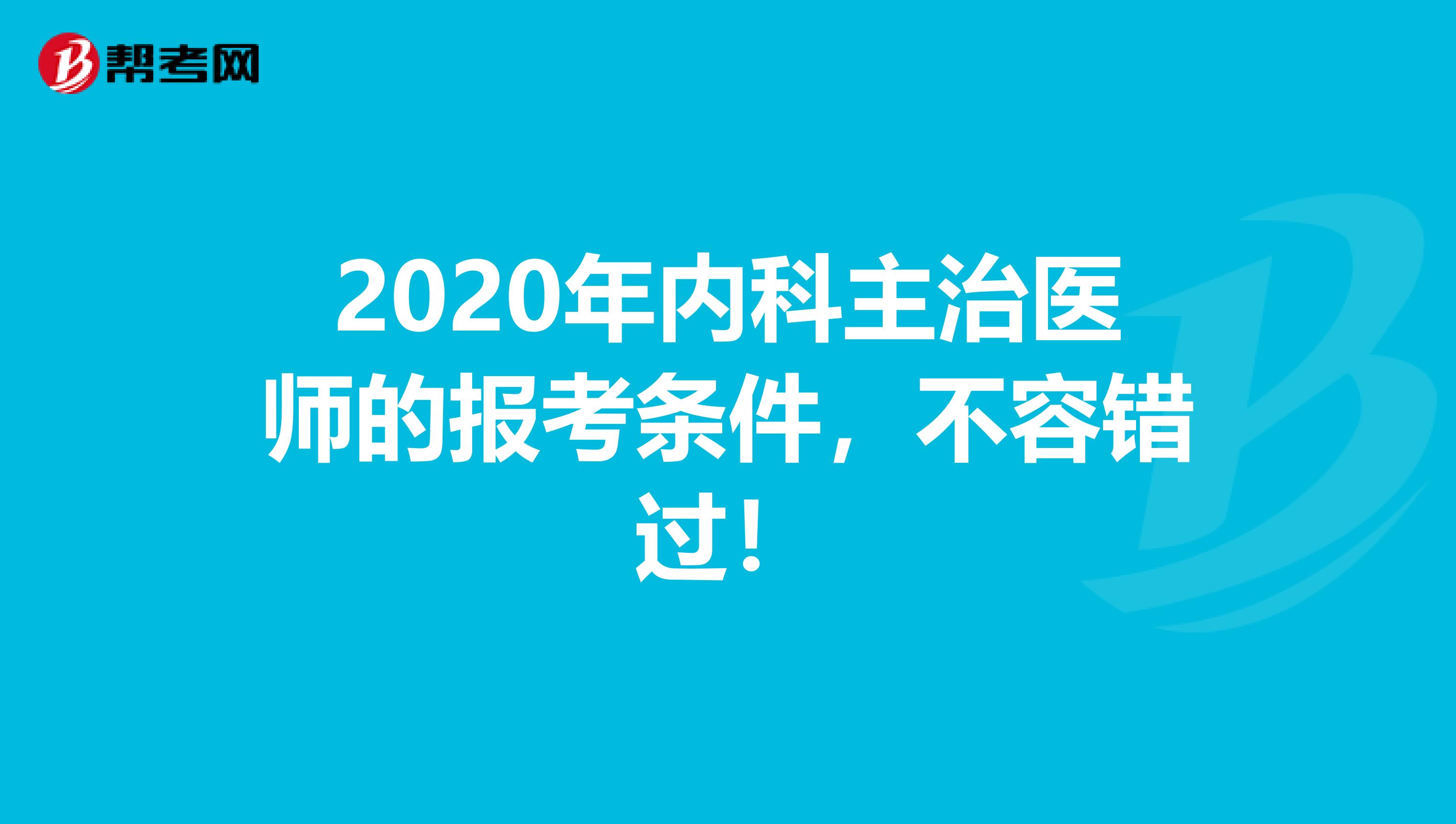 2020年内科主治医师的报考条件，不容错过！