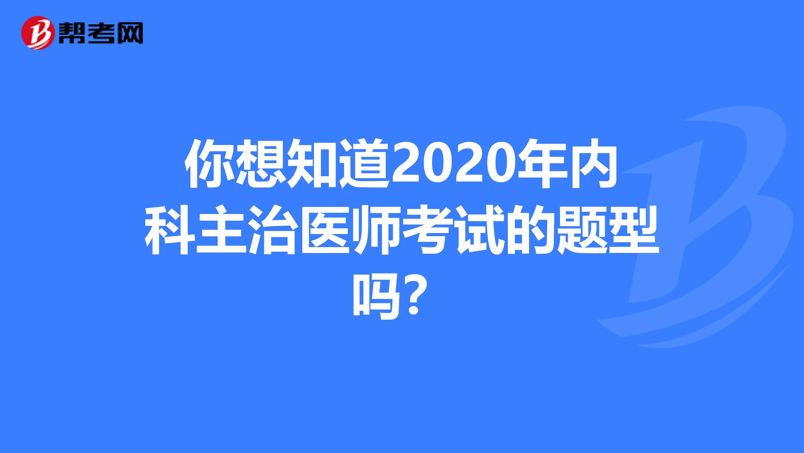 你想知道2020年内科主治医师考试的题型吗？